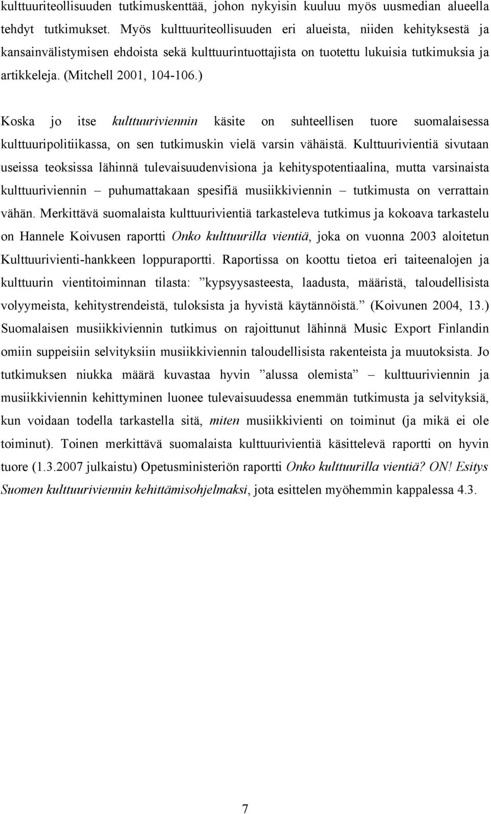 ) Koska jo itse kulttuuriviennin käsite on suhteellisen tuore suomalaisessa kulttuuripolitiikassa, on sen tutkimuskin vielä varsin vähäistä.