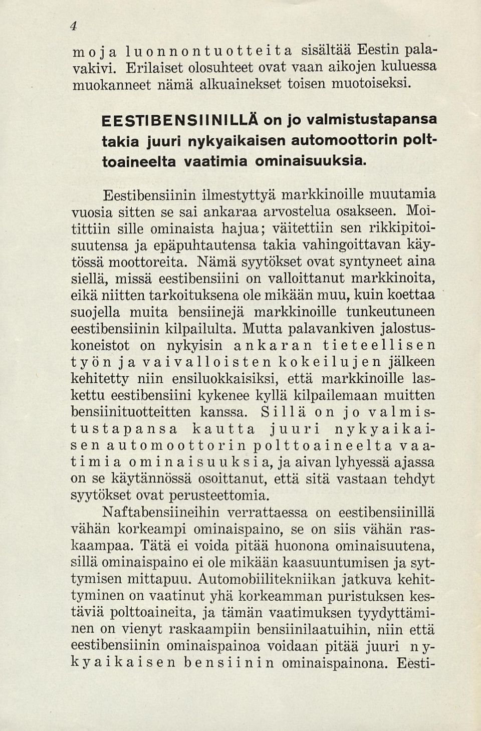 Eestibensiinin ilmestyttyä markkinoille muutamia vuosia sitten se sai ankaraa arvostelua osakseen.