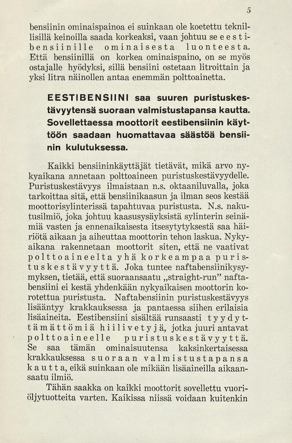 EESTIBENSIINI saa suuren puristuskestävyytensä suoraan valmistustapansa kautta. Sovellettaessa moottorit eestibensiinin käyttöön saadaan huomattavaa säästöä bensiinin kulutuksessa.