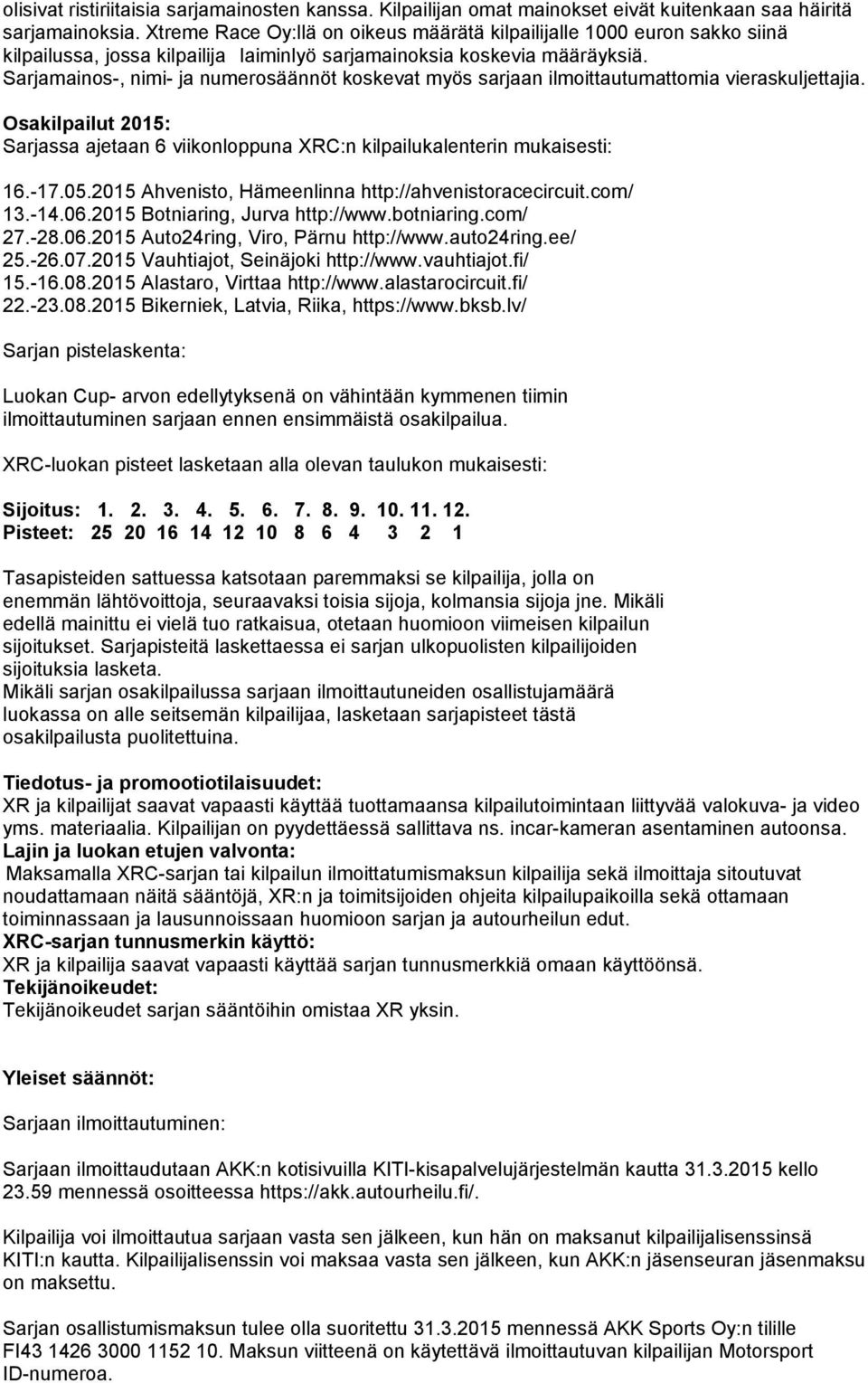 Sarjamainos-, nimi- ja numerosäännöt koskevat myös sarjaan ilmoittautumattomia vieraskuljettajia. Osakilpailut 2015: Sarjassa ajetaan 6 viikonloppuna XRC:n kilpailukalenterin mukaisesti: 16.-17.05.