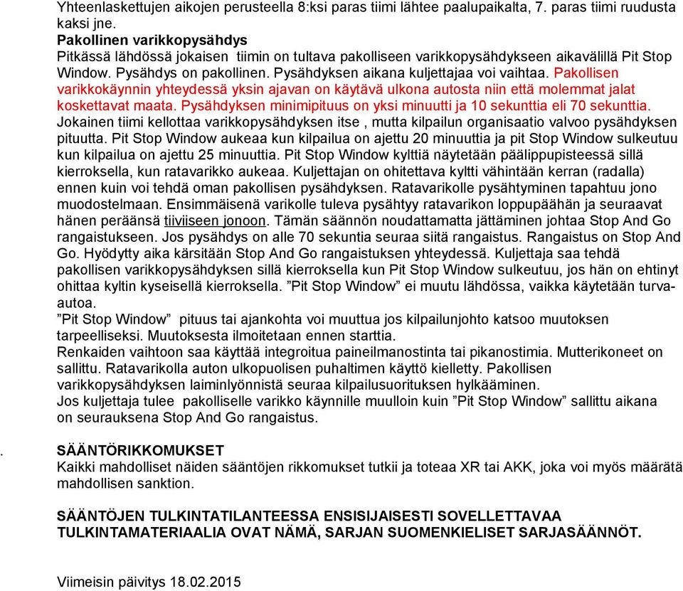 Pakollisen varikkokäynnin yhteydessä yksin ajavan on käytävä ulkona autosta niin että molemmat jalat koskettavat maata. Pysähdyksen minimipituus on yksi minuutti ja 10 sekunttia eli 70 sekunttia.