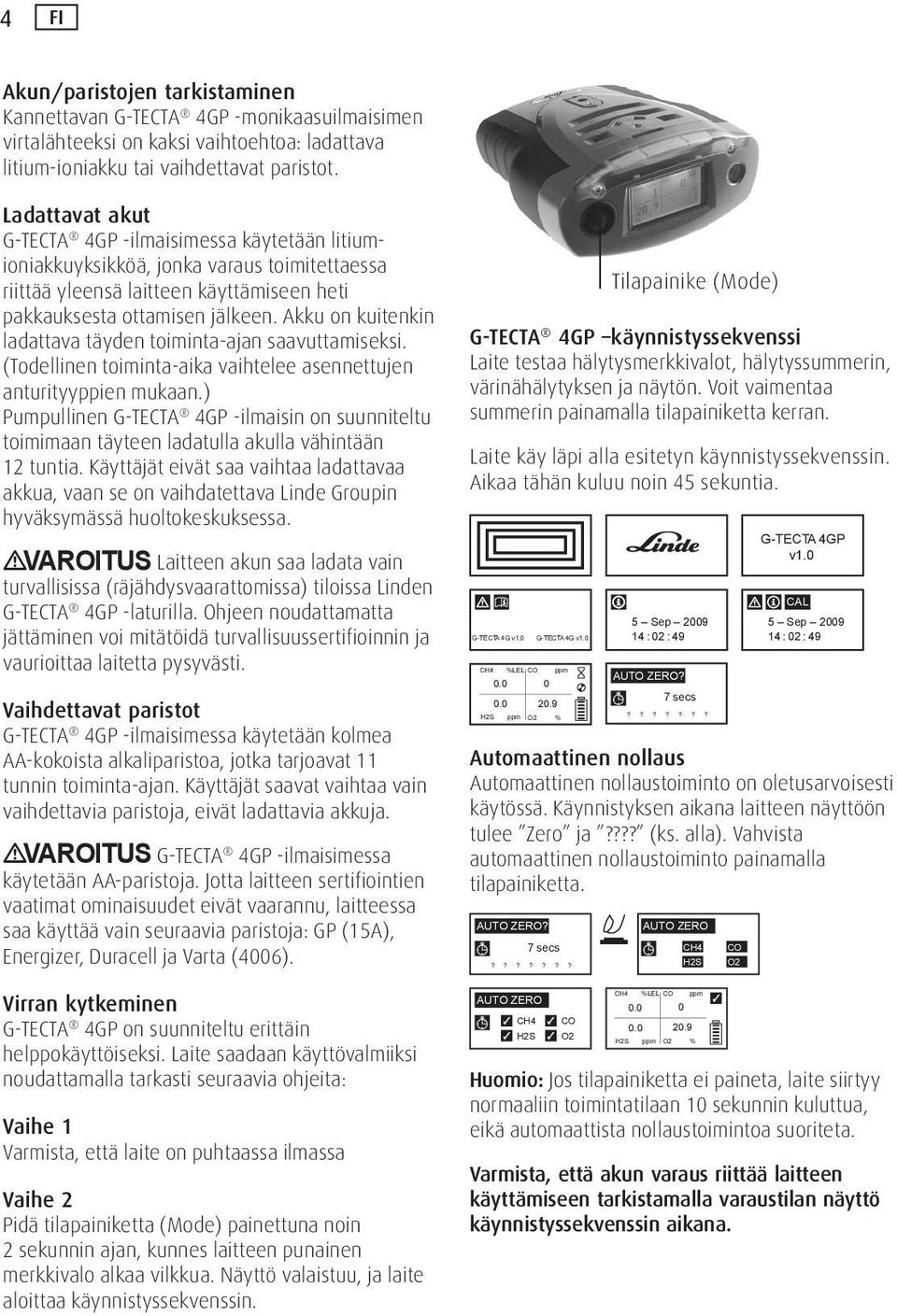 Akku on kuitenkin ladattava täyden toiminta-ajan saavuttamiseksi. (Todellinen toiminta-aika vaihtelee asennettujen anturityyppien mukaan.