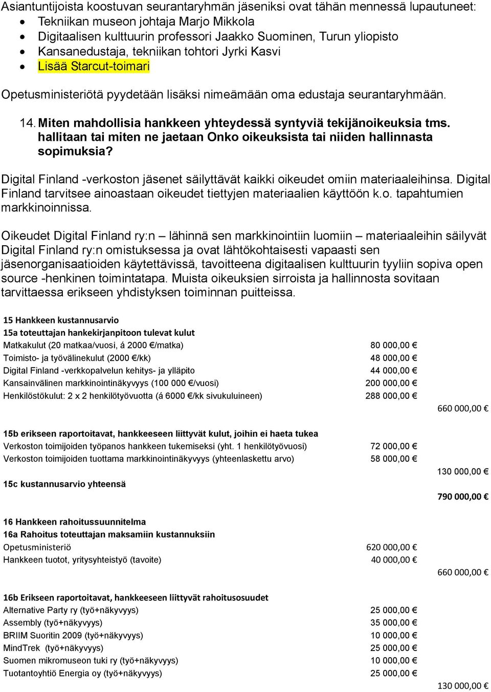 Miten mahdollisia hankkeen yhteydessä syntyviä tekijänoikeuksia tms. hallitaan tai miten ne jaetaan Onko oikeuksista tai niiden hallinnasta sopimuksia?