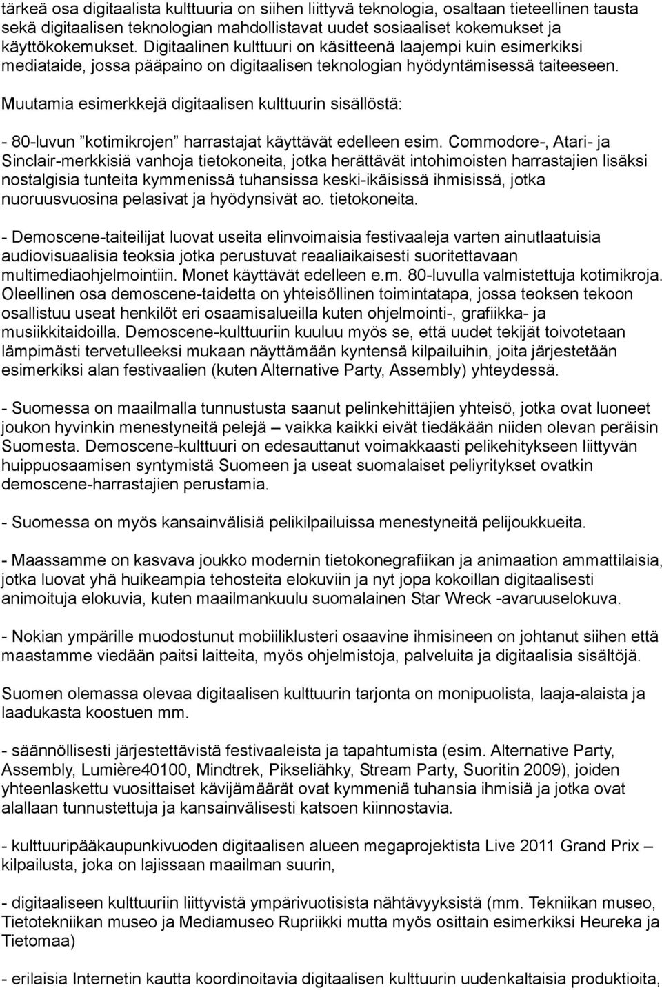 Muutamia esimerkkejä digitaalisen kulttuurin sisällöstä: - 80-luvun kotimikrojen harrastajat käyttävät edelleen esim.