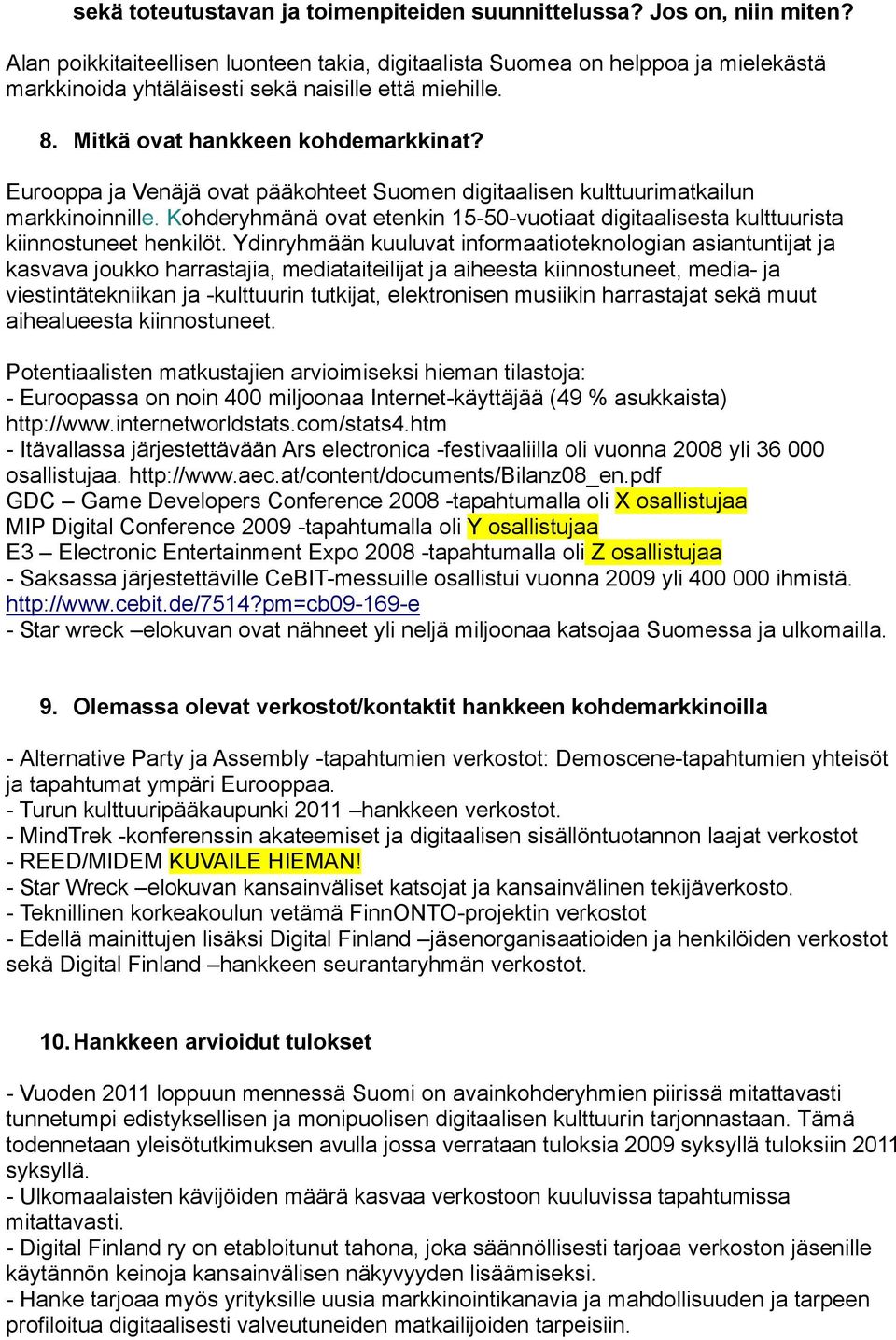 Eurooppa ja Venäjä ovat pääkohteet Suomen digitaalisen kulttuurimatkailun markkinoinnille. Kohderyhmänä ovat etenkin 15-50-vuotiaat digitaalisesta kulttuurista kiinnostuneet henkilöt.