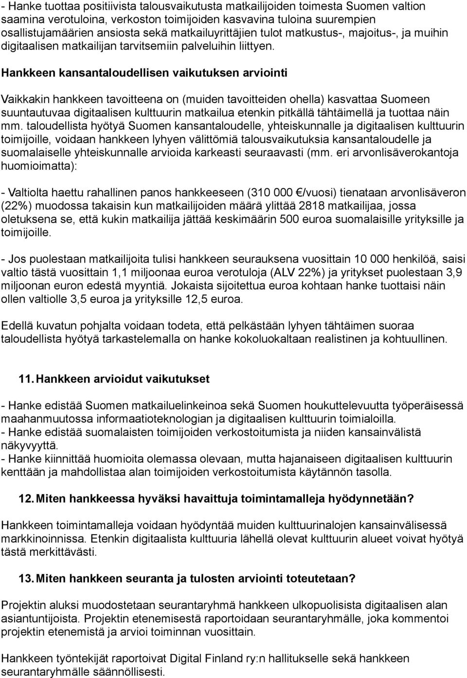 Hankkeen kansantaloudellisen vaikutuksen arviointi Vaikkakin hankkeen tavoitteena on (muiden tavoitteiden ohella) kasvattaa Suomeen suuntautuvaa digitaalisen kulttuurin matkailua etenkin pitkällä