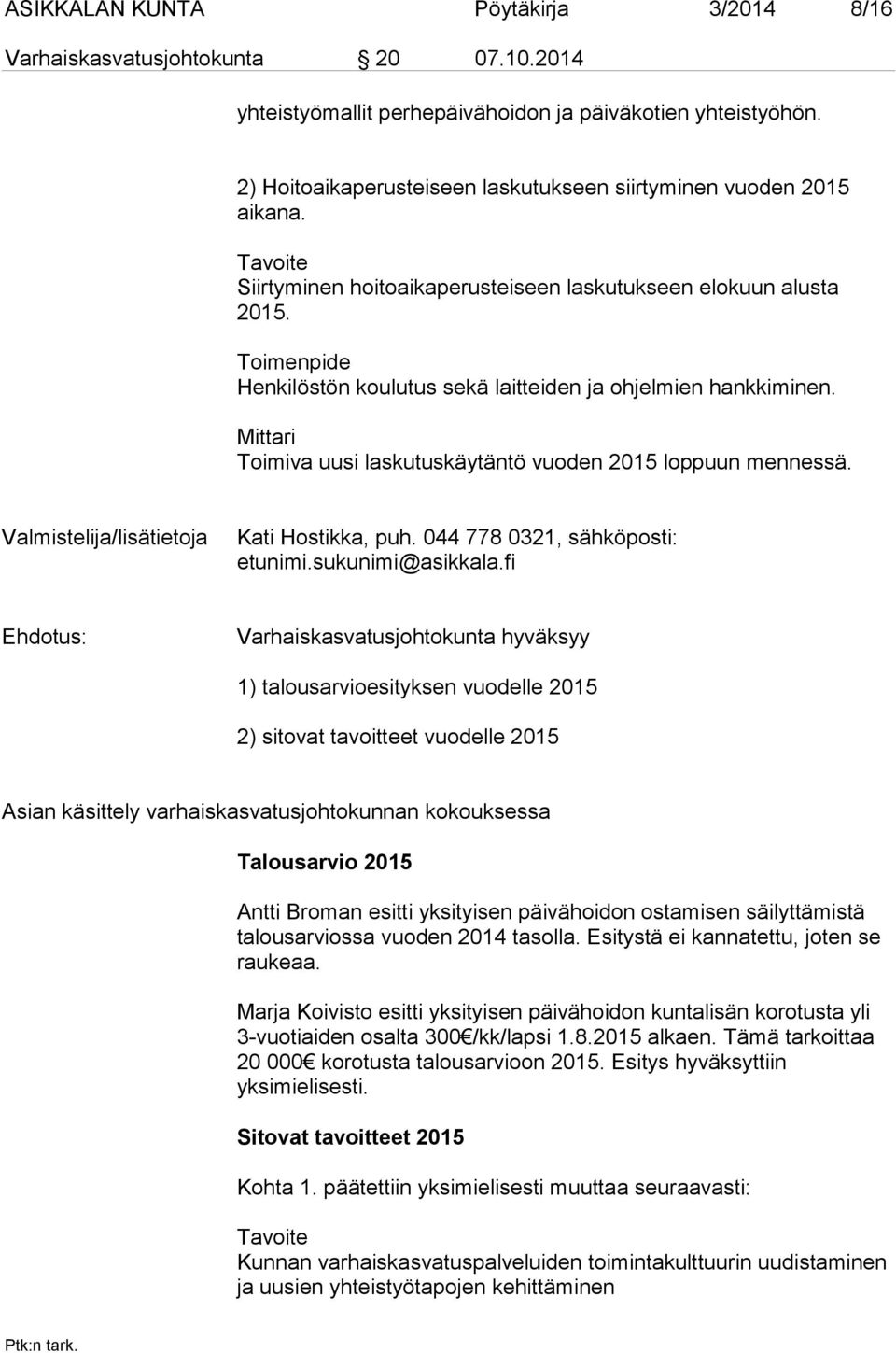 Toimenpide Henkilöstön koulutus sekä laitteiden ja ohjelmien hankkiminen. Mittari Toimiva uusi laskutuskäytäntö vuoden 2015 loppuun mennessä. Valmistelija/lisätietoja Kati Hostikka, puh.