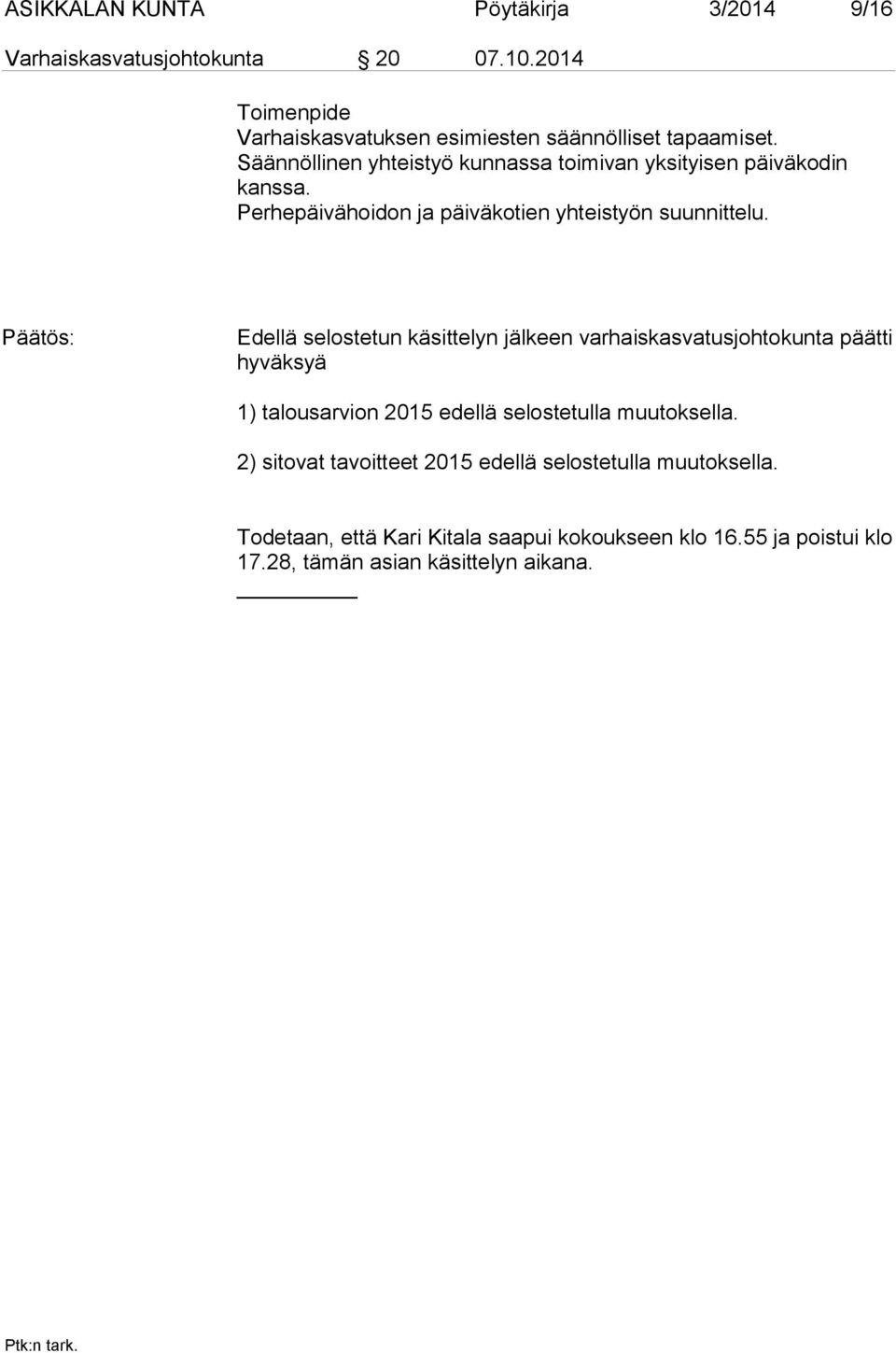 Päätös: Edellä selostetun käsittelyn jälkeen varhaiskasvatusjohtokunta päätti hyväksyä 1) talousarvion 2015 edellä selostetulla muutoksella.