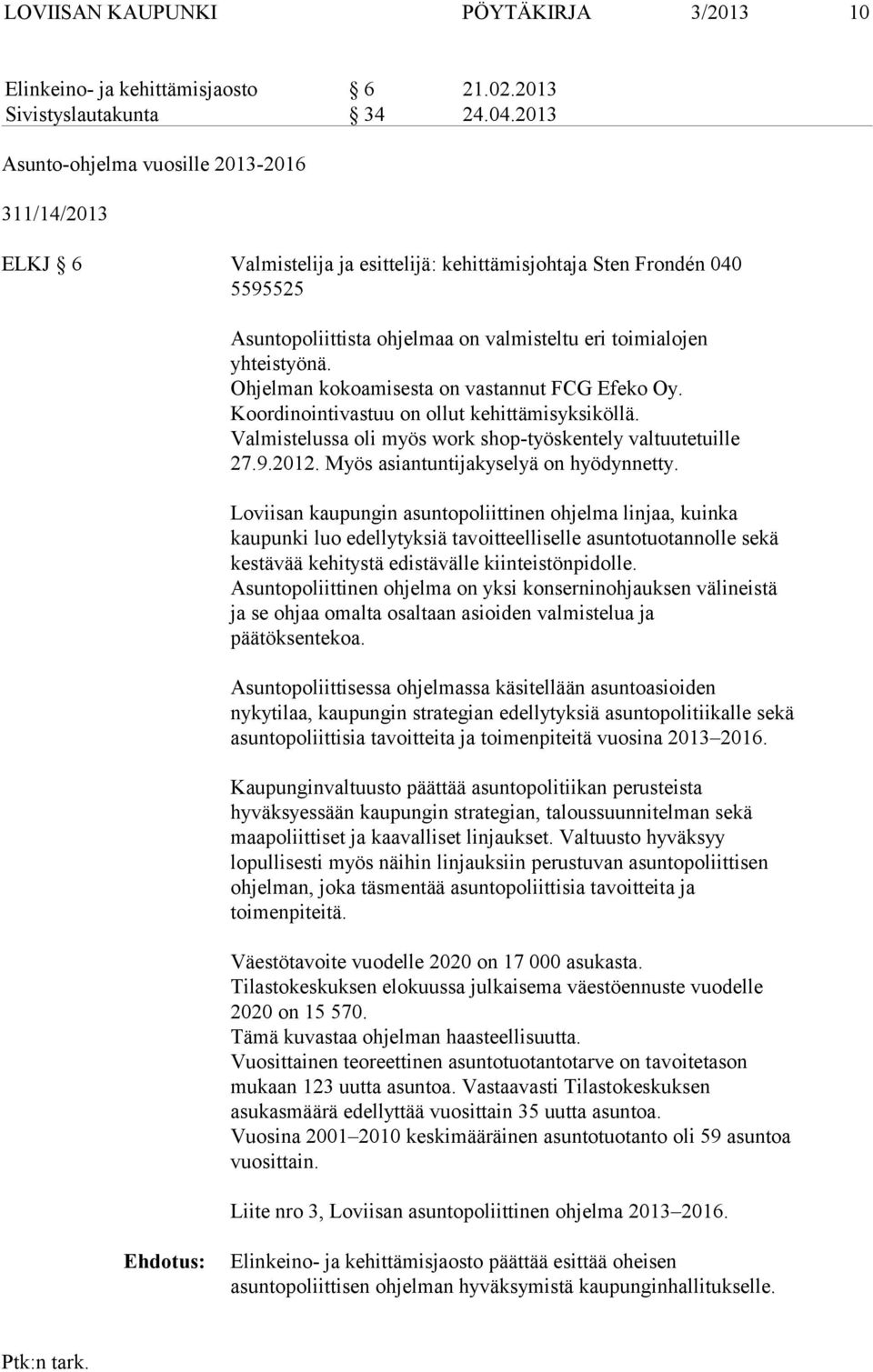 Ohjelman kokoamisesta on vastannut FCG Efeko Oy. Koordinointivastuu on ollut kehittämisyksiköllä. Valmistelussa oli myös work shop-työskentely valtuutetuille 27.9.2012.