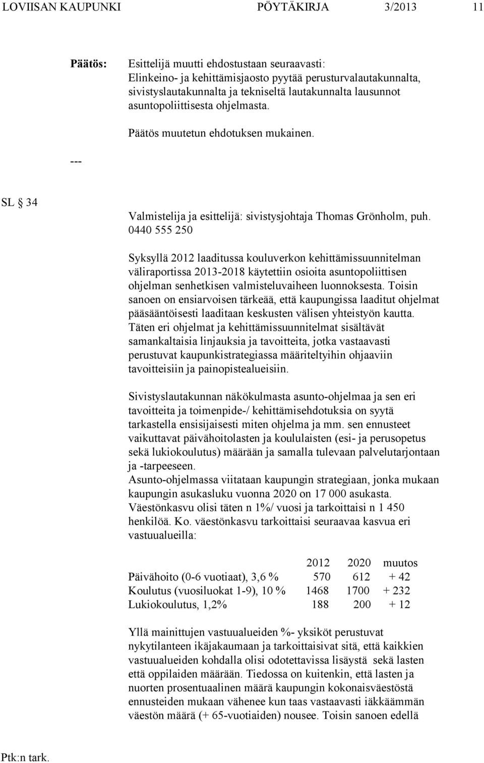 0440 555 250 Syksyllä 2012 laaditussa kouluverkon kehittämissuunnitelman väliraportissa 2013-2018 käytettiin osioita asuntopoliittisen ohjelman senhetkisen valmisteluvaiheen luonnoksesta.