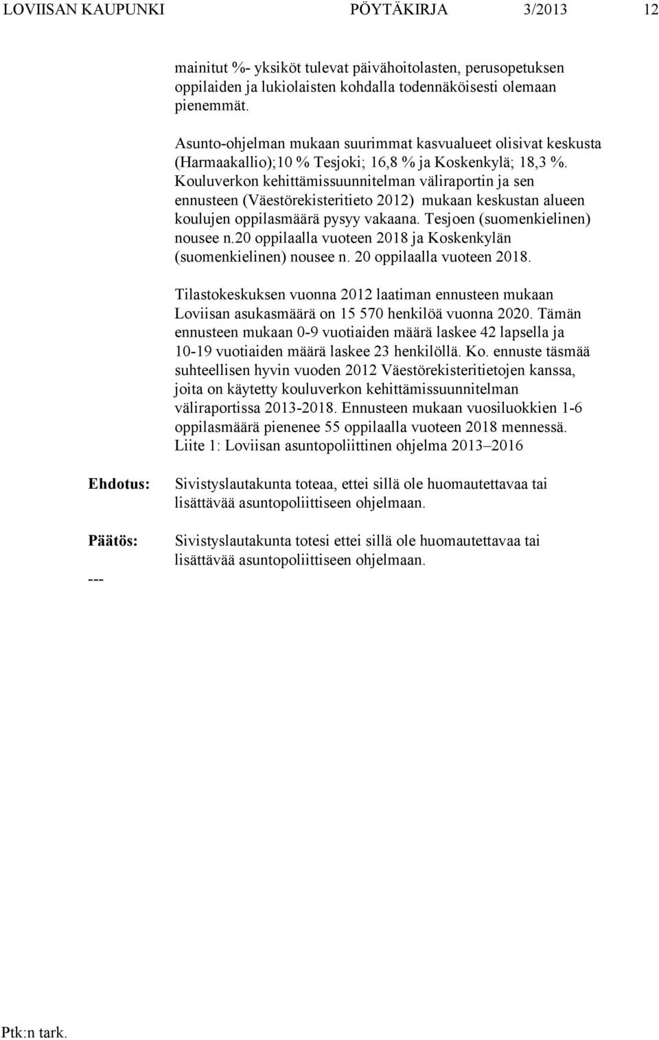 Kouluverkon kehittämissuunnitelman väliraportin ja sen ennusteen (Väestörekisteritieto 2012) mukaan keskustan alueen koulujen oppilasmäärä pysyy vakaana. Tesjoen (suomenkielinen) nousee n.