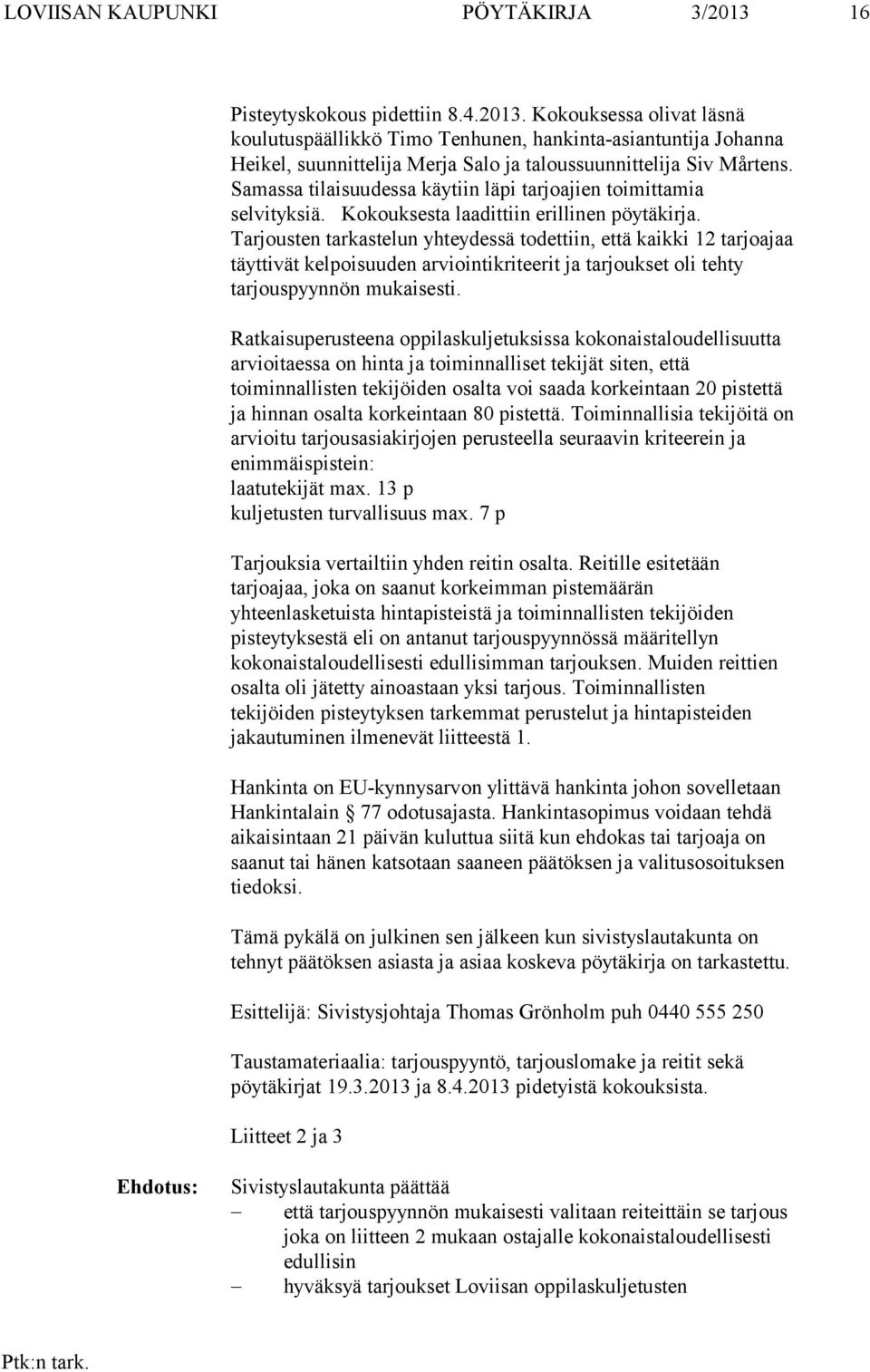 Tarjousten tarkastelun yhteydessä todettiin, että kaikki 12 tarjoajaa täyttivät kelpoisuuden arviointikriteerit ja tarjoukset oli tehty tarjouspyynnön mukaisesti.