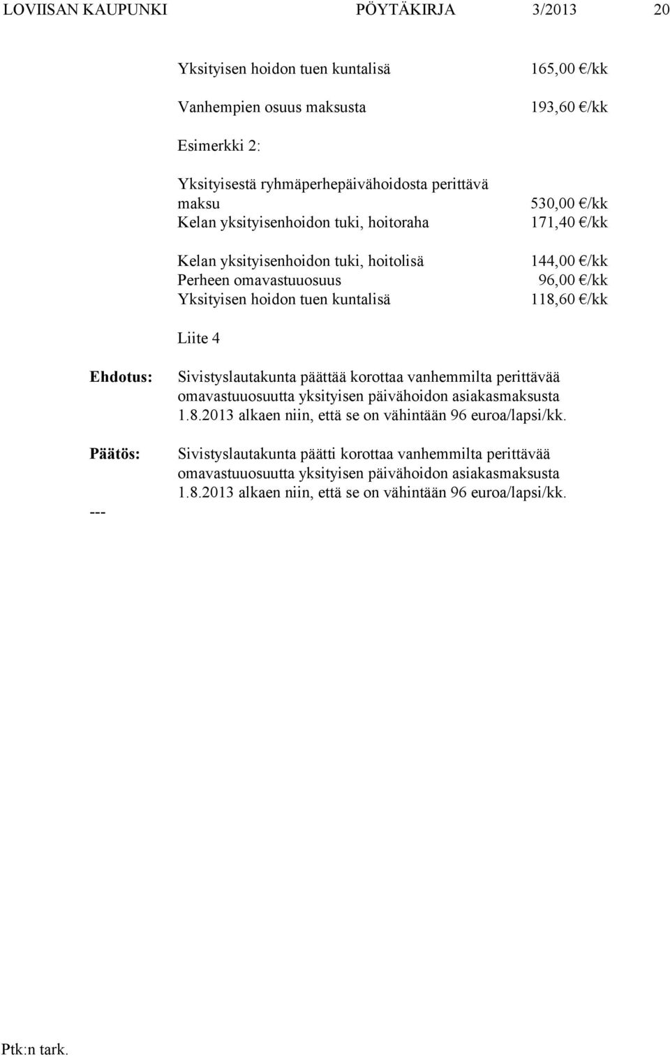 /kk Liite 4 Ehdotus: Sivistyslautakunta päättää korottaa vanhemmilta perittävää omavastuuosuutta yksityisen päivähoidon asiakasmaksusta 1.8.