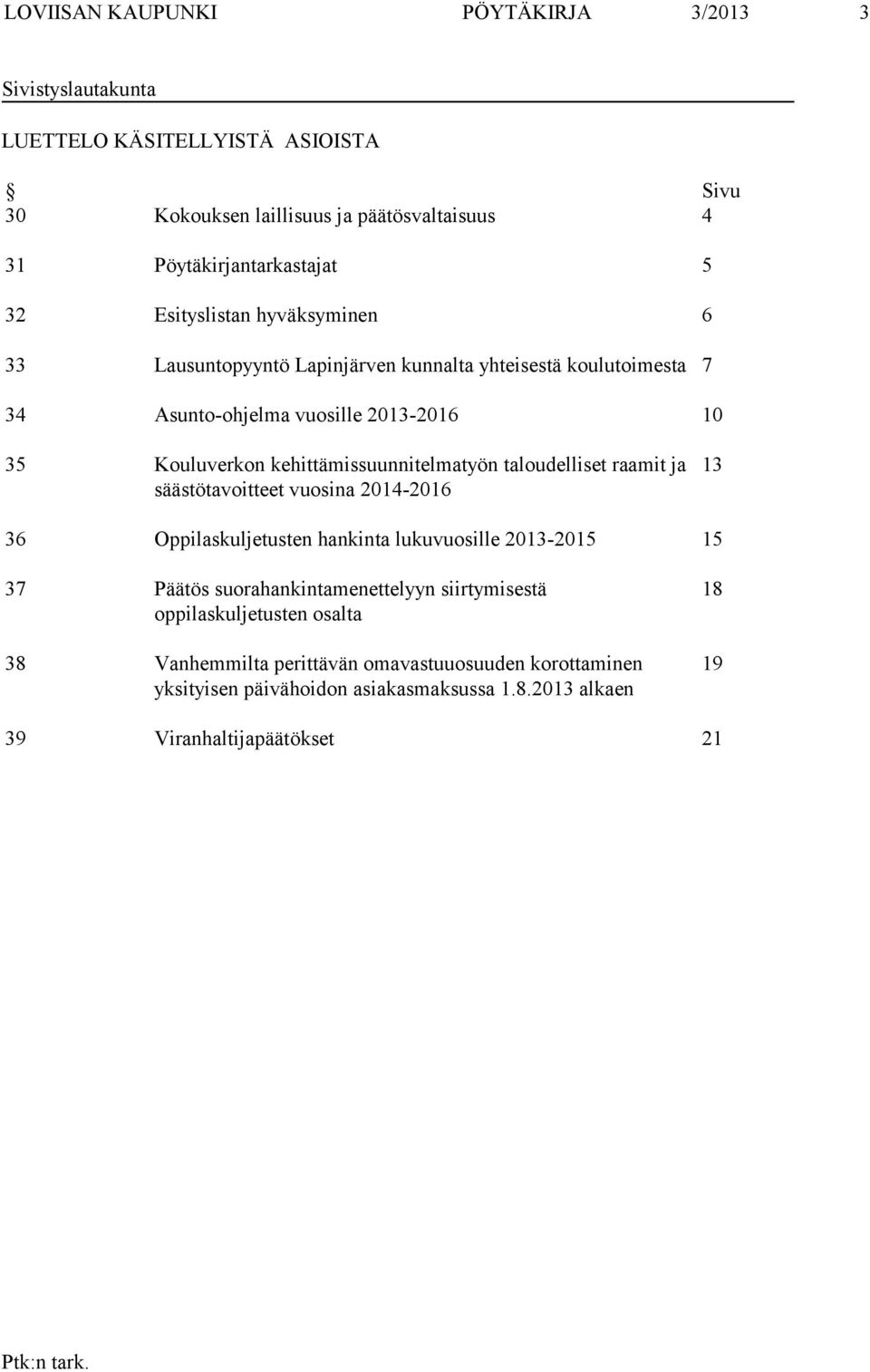 kehittämissuunnitelmatyön taloudelliset raamit ja säästötavoitteet vuosina 2014-2016 13 36 Oppilaskuljetusten hankinta lukuvuosille 2013-2015 15 37 Päätös