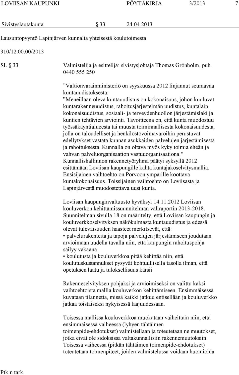 0440 555 250 Valtionvarainministeriö on syyskuussa 2012 linjannut seuraavaa kuntauudistuksesta: Meneillään oleva kuntauudistus on kokonaisuus, johon kuuluvat kuntarakenneuudistus,