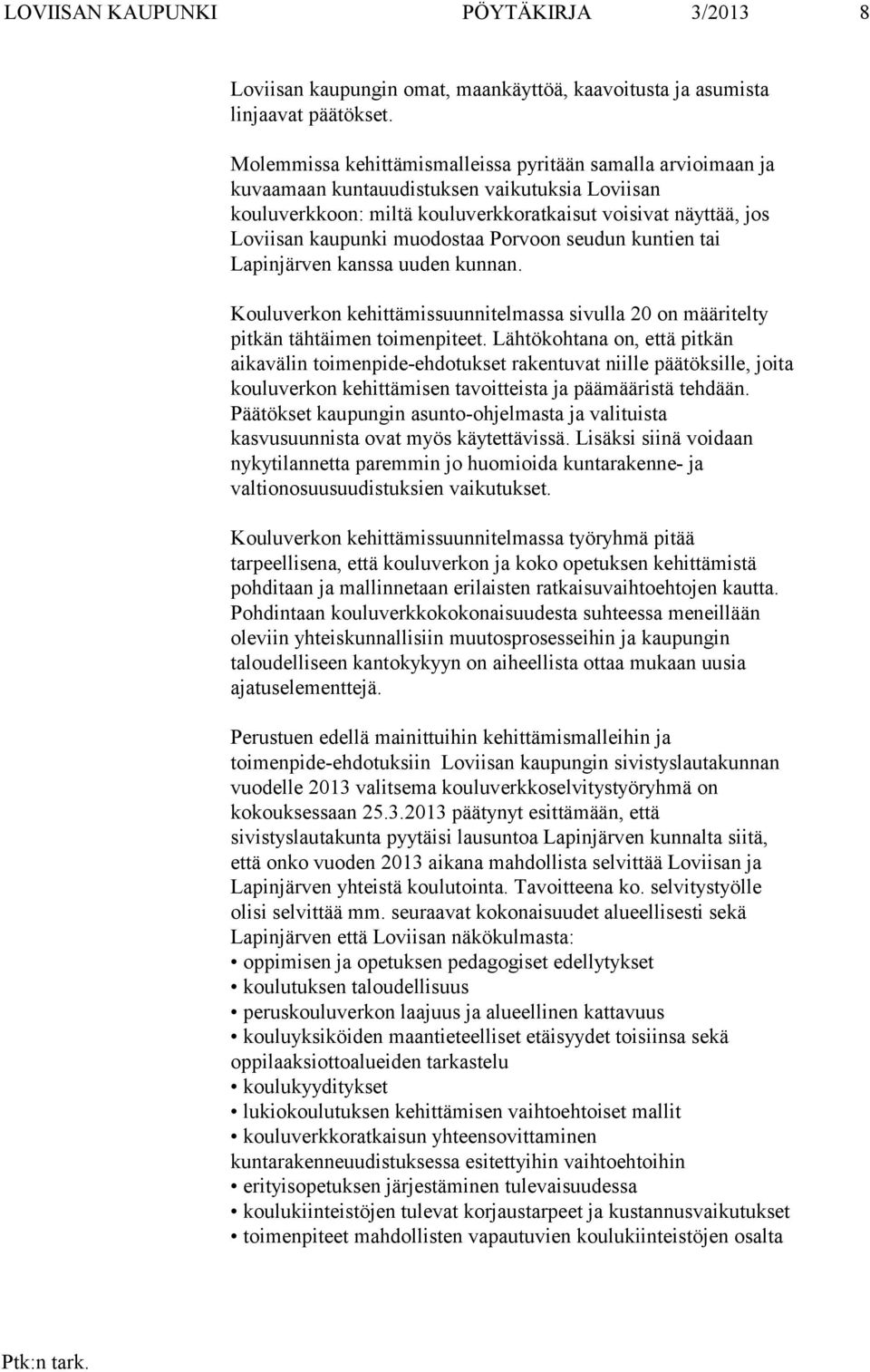 muodostaa Porvoon seudun kuntien tai Lapinjärven kanssa uuden kunnan. Kouluverkon kehittämissuunnitelmassa sivulla 20 on määritelty pitkän tähtäimen toimenpiteet.