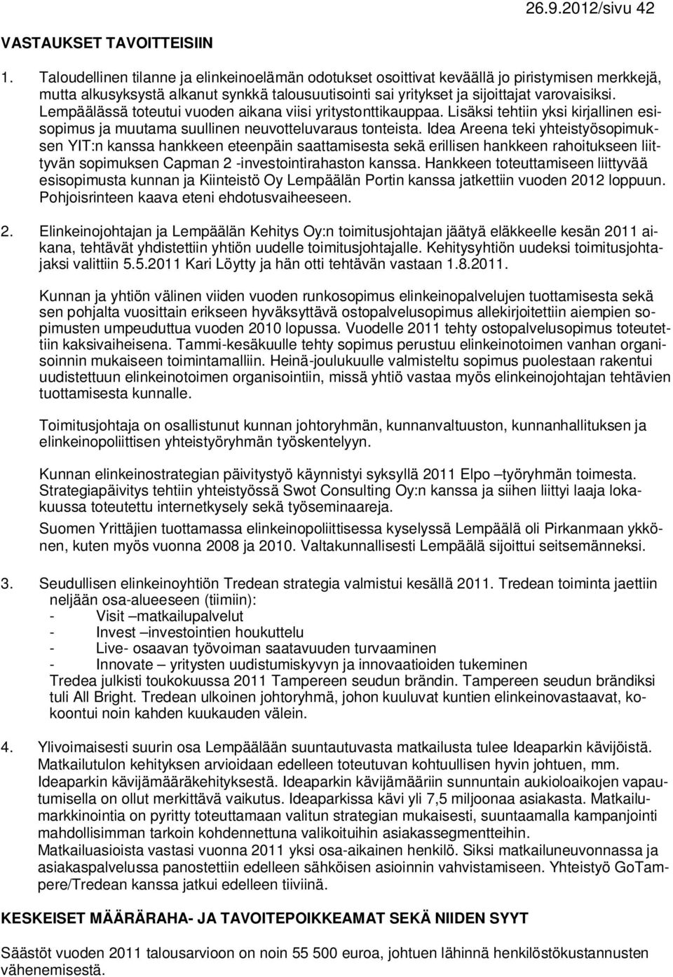 Lempäälässä toteutui vuoden aikana viisi yritystonttikauppaa. Lisäksi tehtiin yksi kirjallinen esisopimus ja muutama suullinen neuvotteluvaraus tonteista.