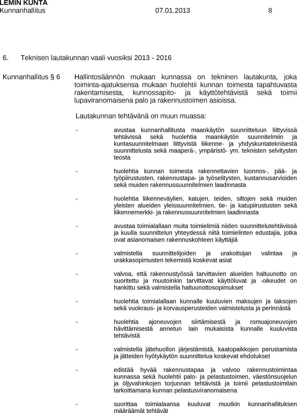 rakentamisesta, kunnossapito- ja käyttötehtävistä sekä toimii lupaviranomaisena palo ja rakennustoimen asioissa.