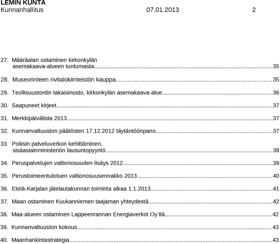 ..37 33 Poliisin palveluverkon kehittäminen, sisäasiainministeriön lausuntopyyntö...38 34. Peruspalvelujen valtionosuuden lisäys 2012...39 35. Perustoimeentulotuen valtionosuusennakko 2013.