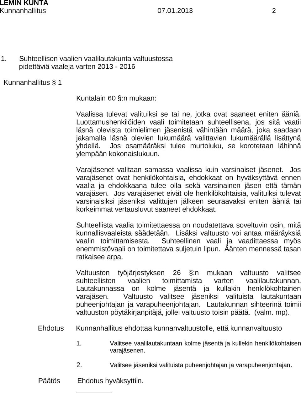 Luottamushenkilöiden vaali toimitetaan suhteellisena, jos sitä vaatii läsnä olevista toimielimen jäsenistä vähintään määrä, joka saadaan jakamalla läsnä olevien lukumäärä valittavien lukumäärällä