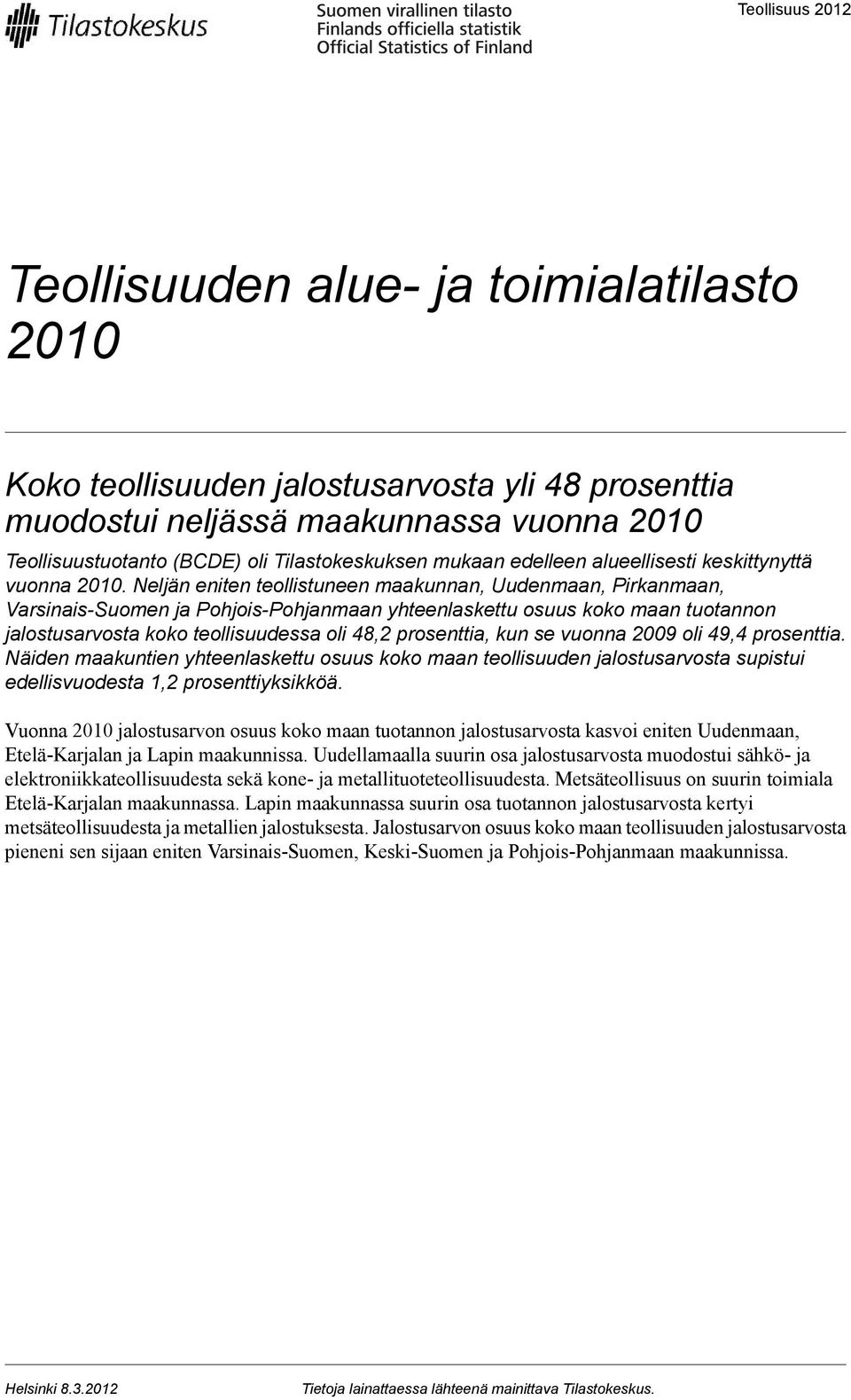 Neljän eniten teollistuneen maakunnan, Uudenmaan, Pirkanmaan, Varsinais-Suomen ja Pohjois-Pohjanmaan yhteenlaskettu osuus koko maan tuotannon jalostusarvosta koko teollisuudessa oli 48,2 prosenttia,