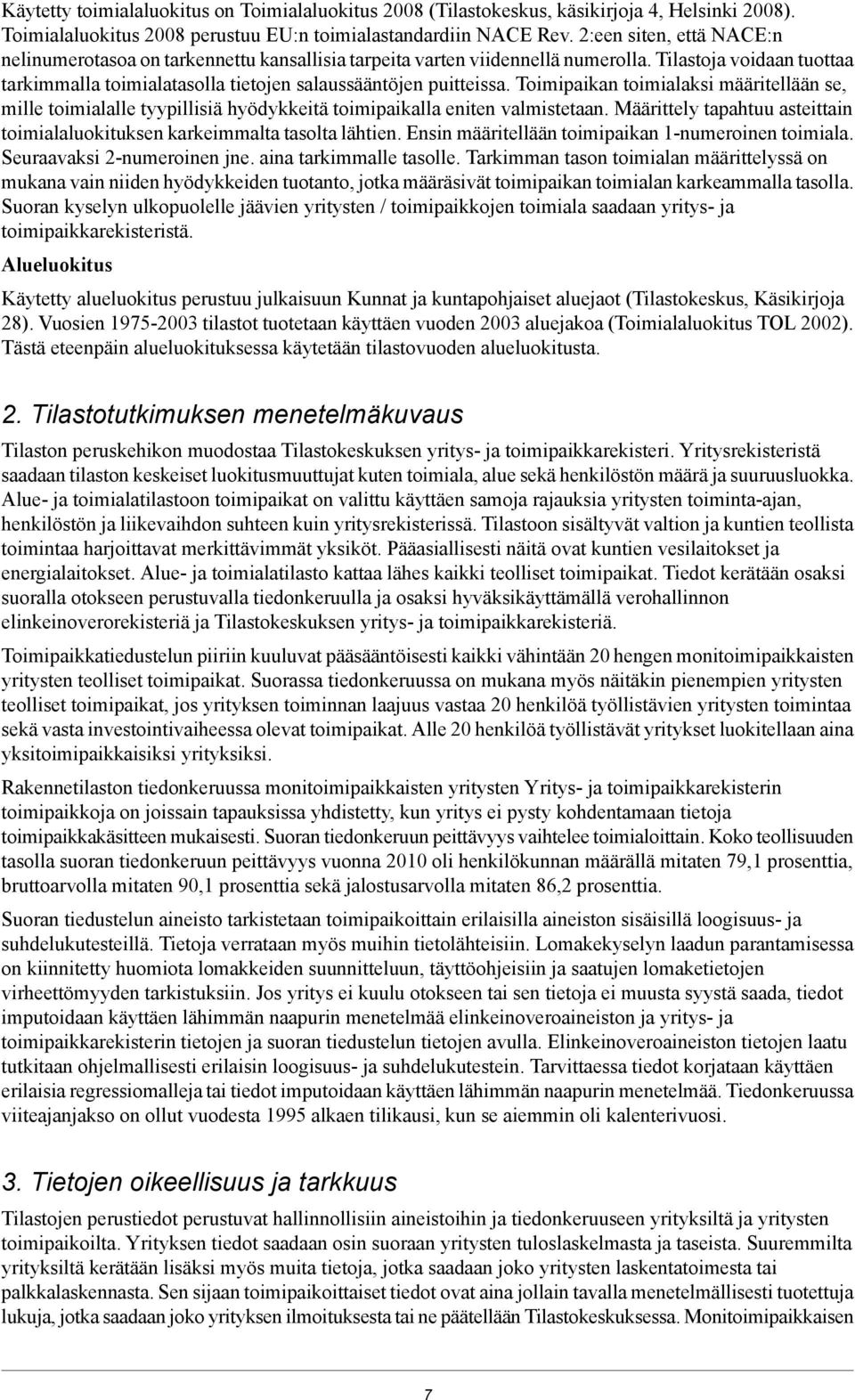 Toimipaikan toimialaksi määritellään se, mille toimialalle tyypillisiä hyödykkeitä toimipaikalla eniten valmistetaan. Määrittely tapahtuu asteittain toimialaluokituksen karkeimmalta tasolta lähtien.