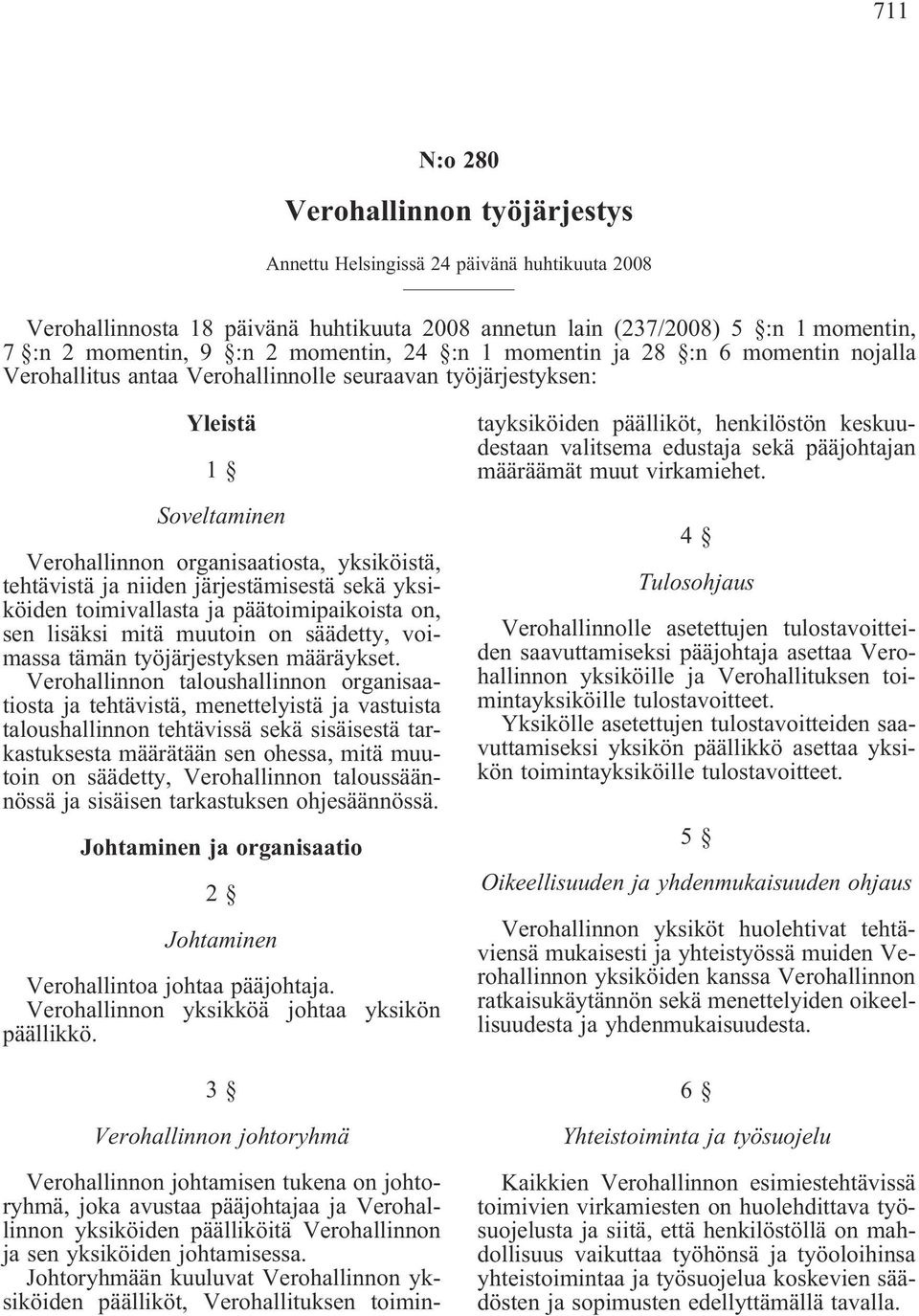 niiden järjestämisestä sekä yksiköiden toimivallasta ja päätoimipaikoista on, sen lisäksi mitä muutoin on säädetty, voimassa tämän työjärjestyksen määräykset.