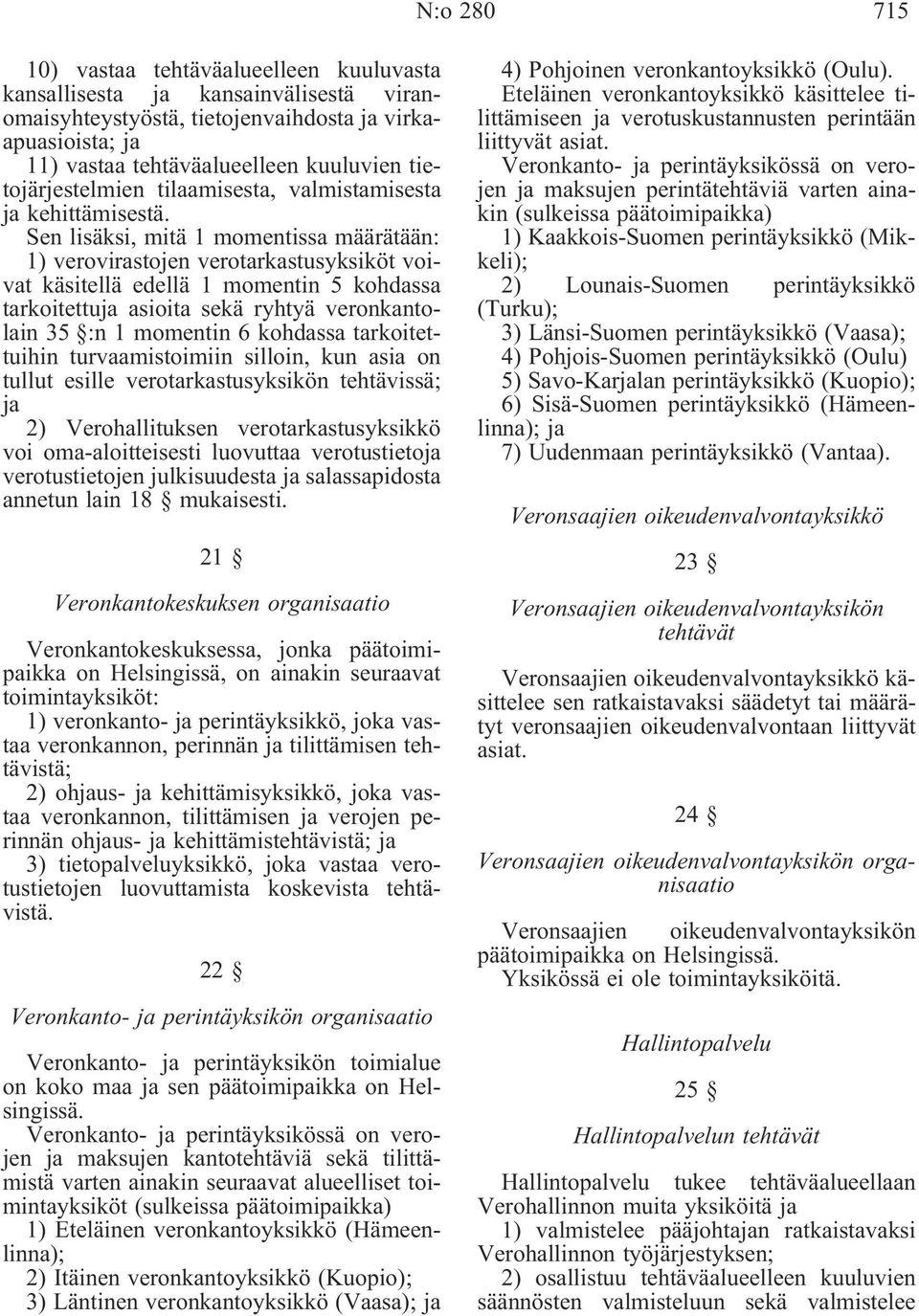 Sen lisäksi, mitä 1 momentissa määrätään: 1) verovirastojen verotarkastusyksiköt voivat käsitellä edellä 1 momentin 5 kohdassa tarkoitettuja asioita sekä ryhtyä veronkantolain 35 :n 1 momentin 6