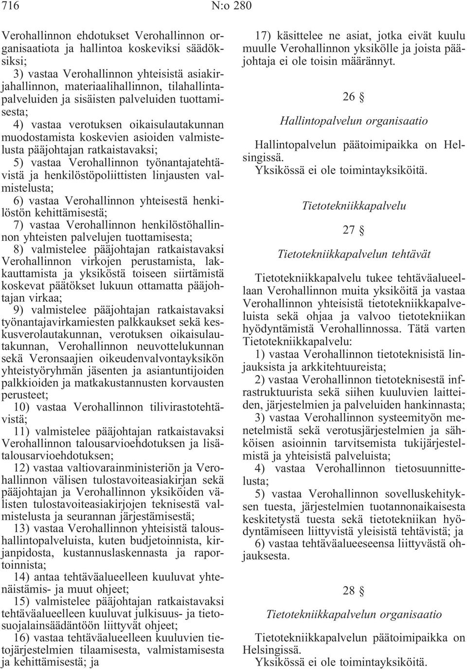 Verohallinnon työnantajatehtävistä ja henkilöstöpoliittisten linjausten valmistelusta; 6) vastaa Verohallinnon yhteisestä henkilöstön kehittämisestä; 7) vastaa Verohallinnon henkilöstöhallinnon
