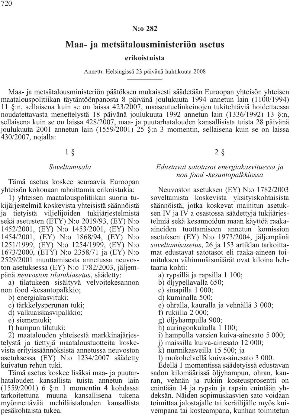 menettelystä 18 päivänä joulukuuta 1992 annetun lain (1336/1992) 13 :n, sellaisena kuin se on laissa 428/2007, maa- ja puutarhatalouden kansallisista tuista 28 päivänä joulukuuta 2001 annetun lain