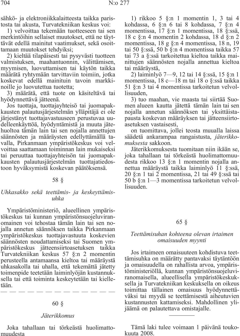 määrätä ryhtymään tarvittaviin toimiin, jotka koskevat edellä mainituin tavoin markkinoille jo luovutettua tuotetta; 3) määrätä, että tuote on käsiteltävä tai hyödynnettävä jätteenä.