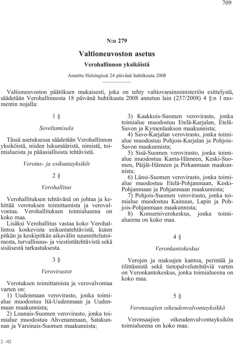 nimistä, toimialueista ja pääasiallisista tehtävistä. Verotus- ja esikuntayksiköt 2 Verohallitus Verohallituksen tehtävänä on johtaa ja kehittää verotuksen toimittamista ja verovalvontaa.