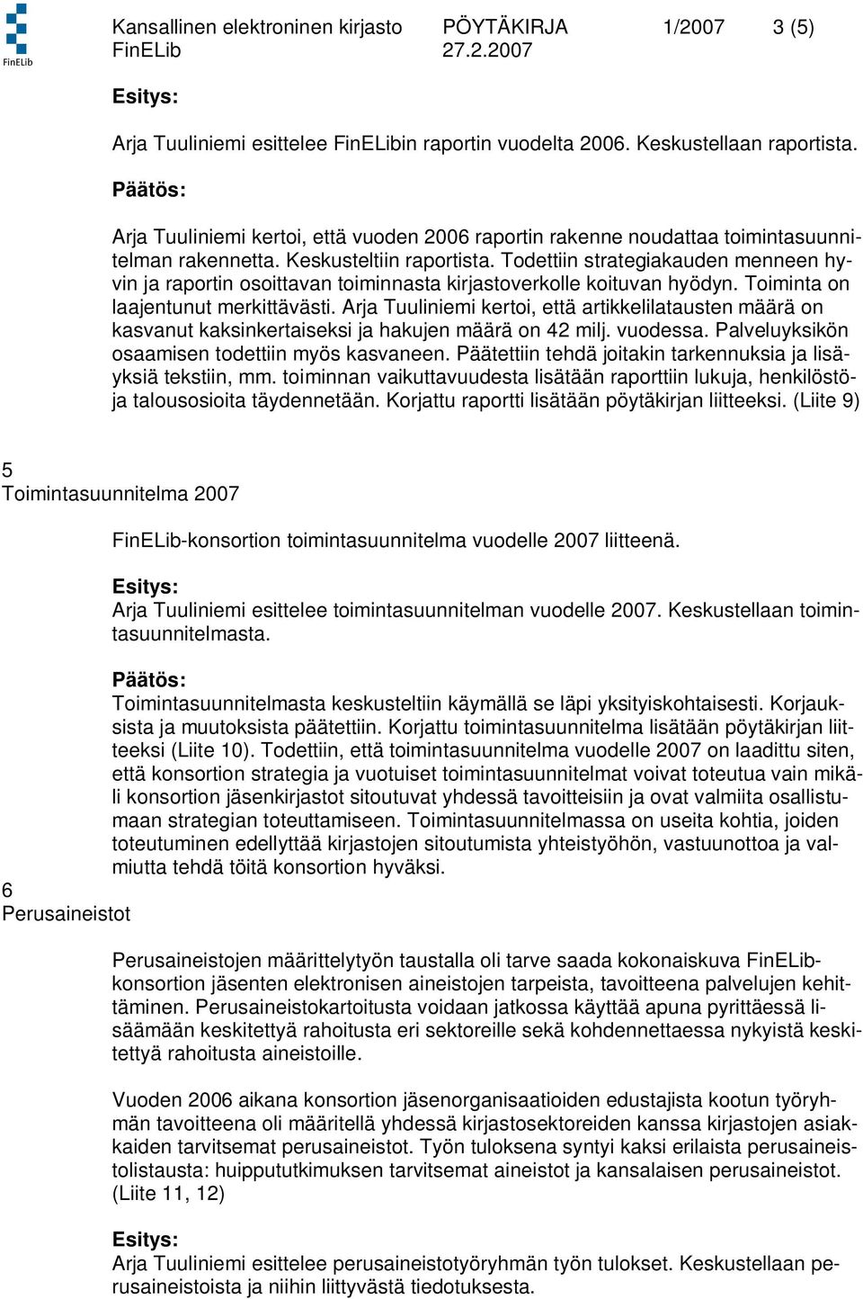 Todettiin strategiakauden menneen hyvin ja raportin osoittavan toiminnasta kirjastoverkolle koituvan hyödyn. Toiminta on laajentunut merkittävästi.