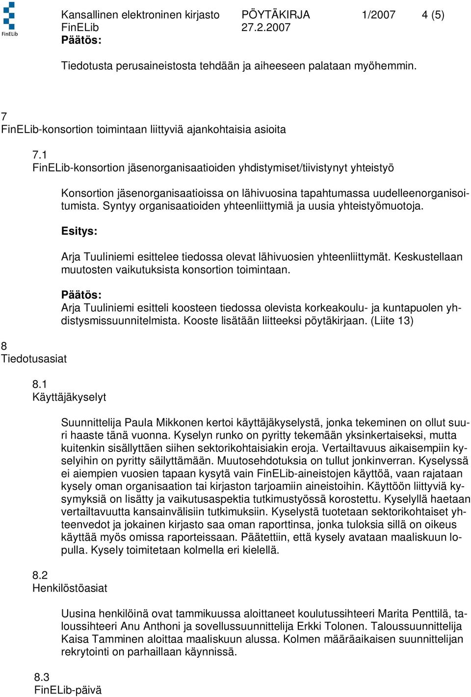 Syntyy organisaatioiden yhteenliittymiä ja uusia yhteistyömuotoja. Arja Tuuliniemi esittelee tiedossa olevat lähivuosien yhteenliittymät. Keskustellaan muutosten vaikutuksista konsortion toimintaan.