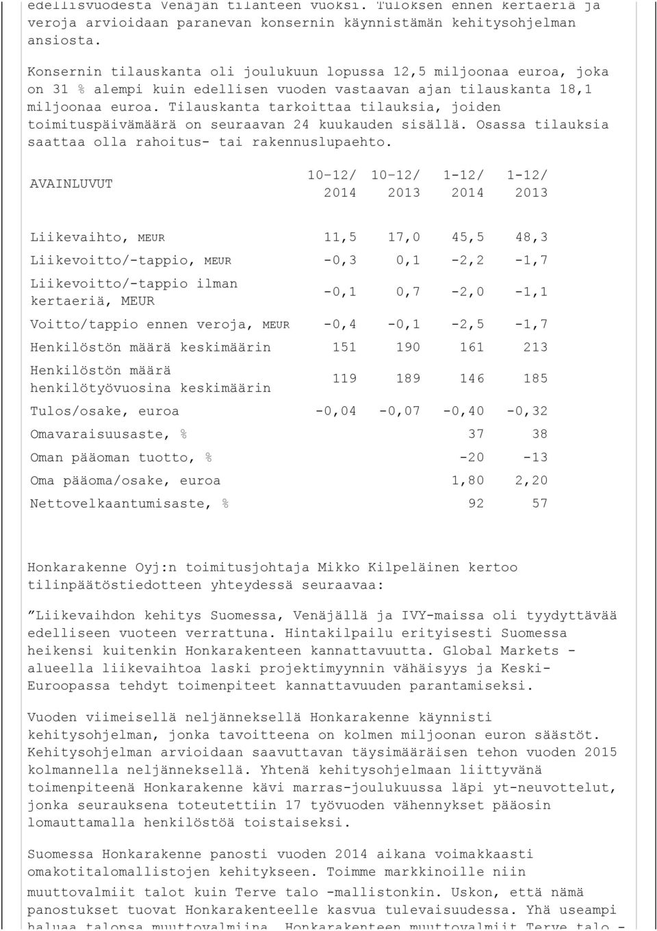 Tilauskanta tarkoittaa tilauksia, joiden toimituspäivämäärä on seuraavan 24 kuukauden sisällä. Osassa tilauksia saattaa olla rahoitus- tai rakennuslupaehto.