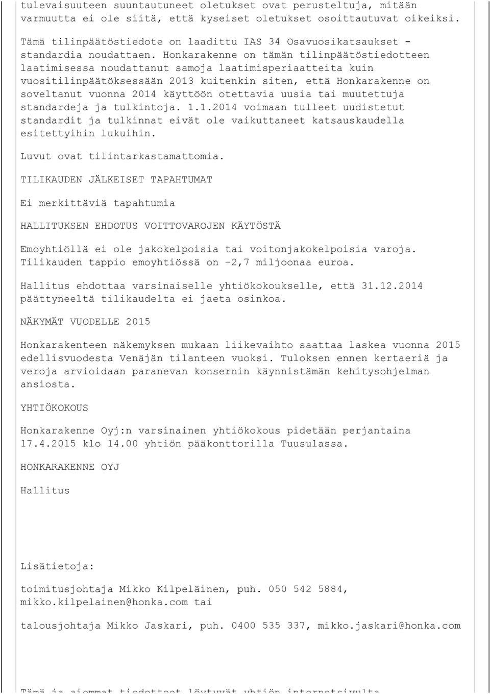 Honkarakenne on tämän tilinpäätöstiedotteen laatimisessa noudattanut samoja laatimisperiaatteita kuin vuositilinpäätöksessään 2013 kuitenkin siten, että Honkarakenne on soveltanut vuonna 2014