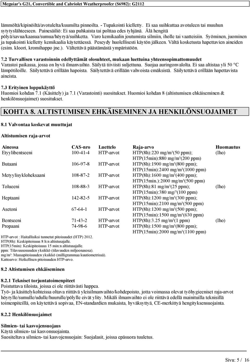 Peseydy huolellisesti käytön jälkeen. Vältä kosketusta hapettavien aineiden (esim. kloori, kromihappo jne.). Vältettävä päästämästä ympäristöön. 7.