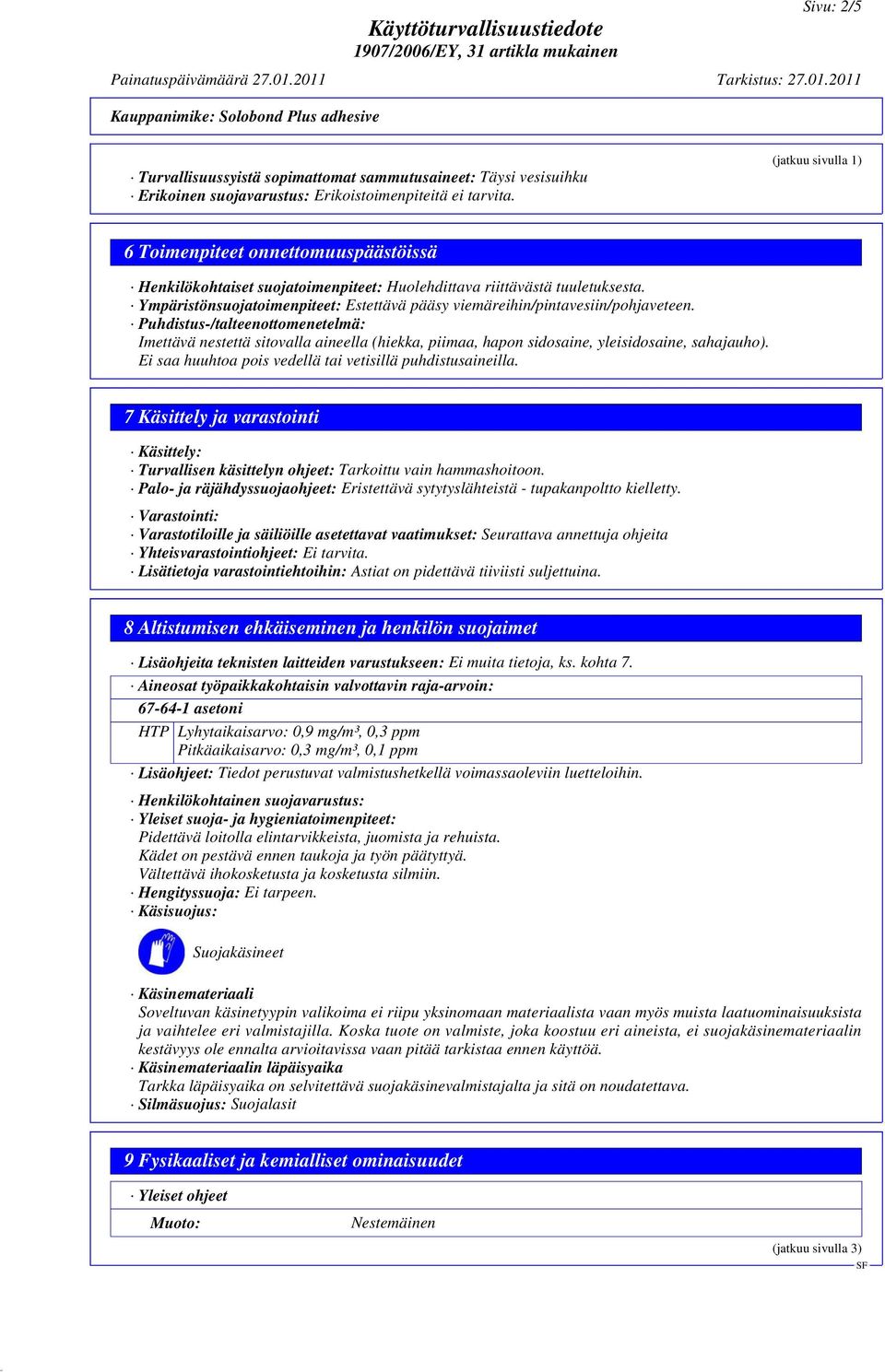 Ympäristönsuojatoimenpiteet: Estettävä pääsy viemäreihin/pintavesiin/pohjaveteen.