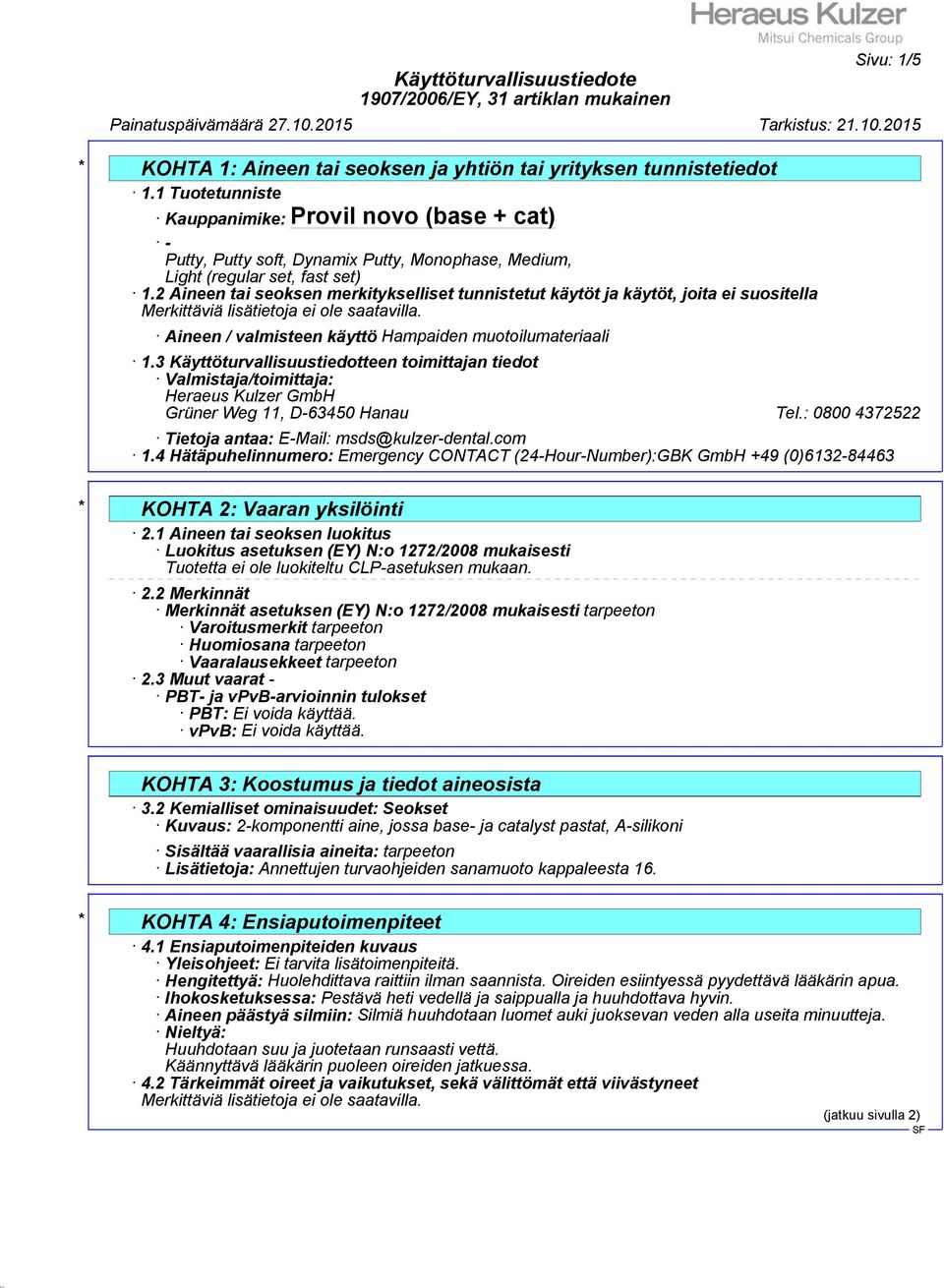 3 Käyttöturvallisuustiedotteen toimittajan tiedot Valmistaja/toimittaja: Heraeus Kulzer GmbH Grüner Weg 11, D-63450 Hanau Tel.: 0800 4372522 Tietoja antaa: E-Mail: msds@kulzer-dental.com 1.