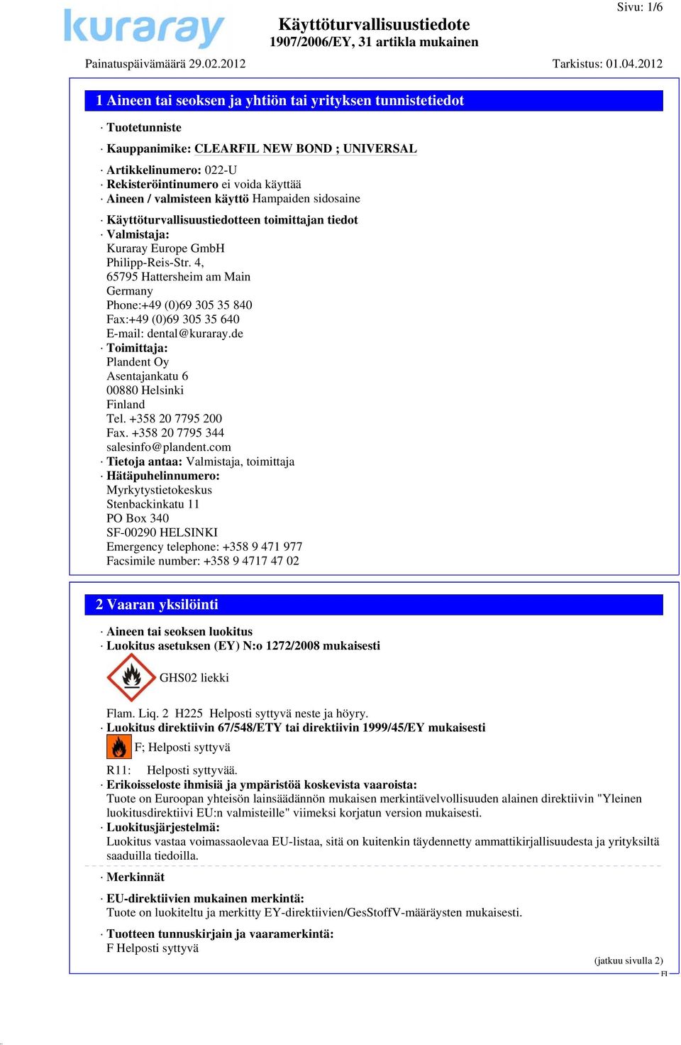 4, 65795 Hattersheim am Main Germany Phone:+49 (0)69 305 35 840 Fax:+49 (0)69 305 35 640 E-mail: dental@kuraray.de Toimittaja: Plandent Oy Asentajankatu 6 00880 Helsinki Finland Tel.