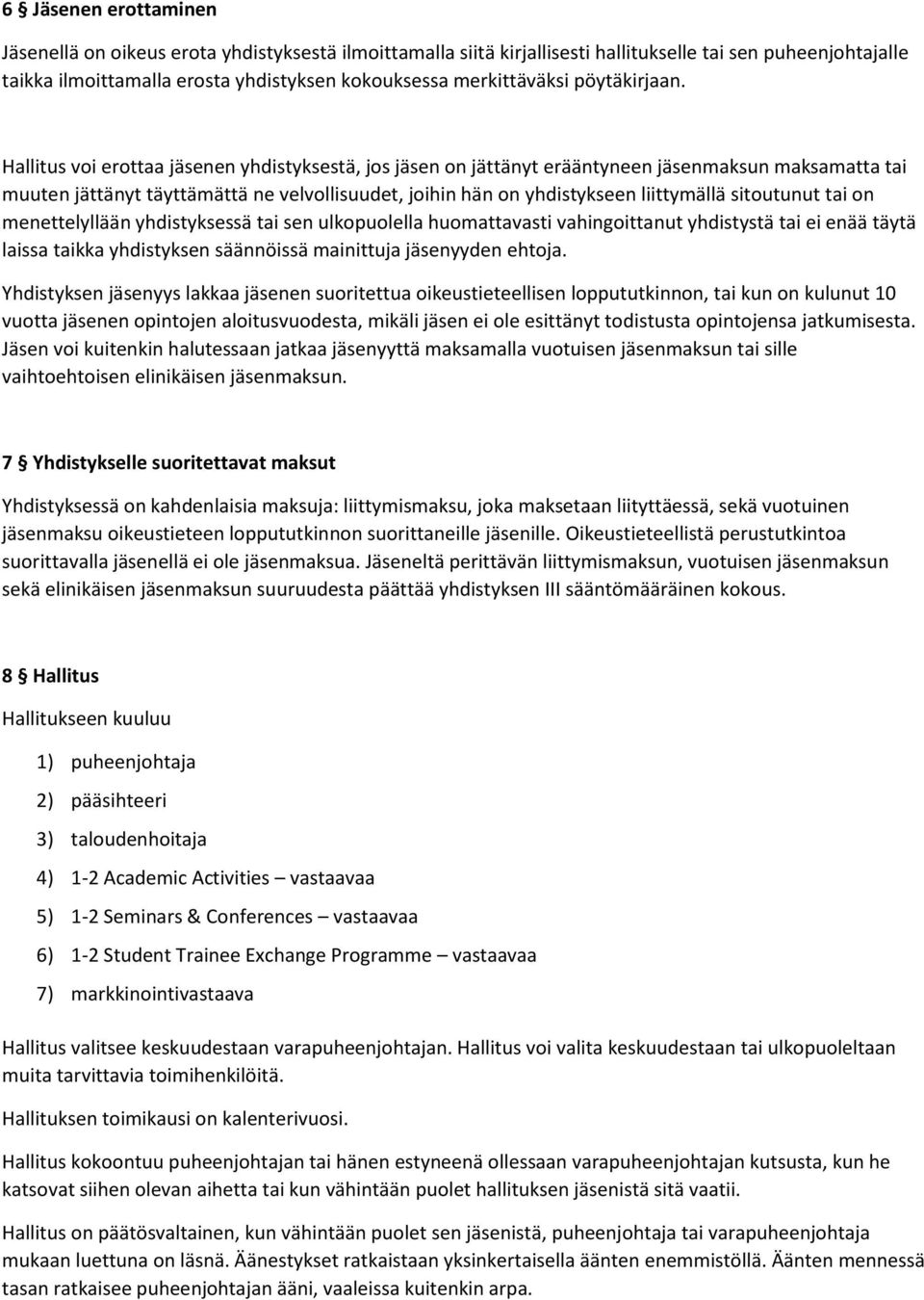 Hallitus voi erottaa jäsenen yhdistyksestä, jos jäsen on jättänyt erääntyneen jäsenmaksun maksamatta tai muuten jättänyt täyttämättä ne velvollisuudet, joihin hän on yhdistykseen liittymällä