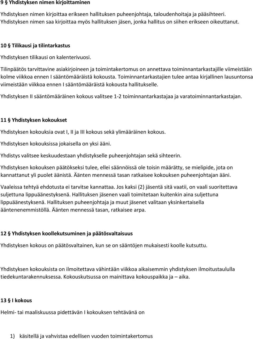 Tilinpäätös tarvittavine asiakirjoineen ja toimintakertomus on annettava toiminnantarkastajille viimeistään kolme viikkoa ennen I sääntömääräistä kokousta.