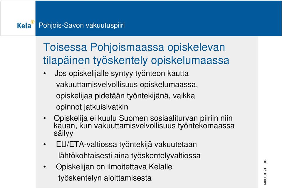 kuulu Suomen sosiaaliturvan piiriin niin kauan, kun vakuuttamisvelvollisuus työntekomaassa säilyy EU/ETA-valtiossa