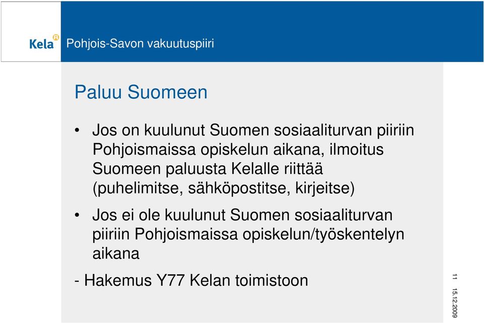 sähköpostitse, kirjeitse) Jos ei ole kuulunut Suomen sosiaaliturvan piiriin