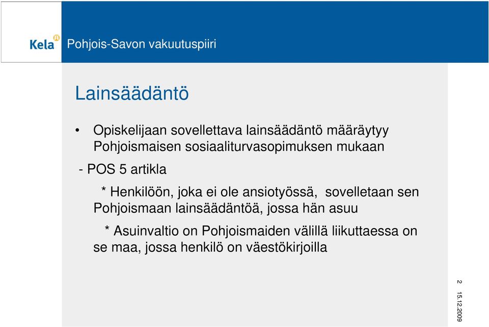 ansiotyössä, sovelletaan sen Pohjoismaan lainsäädäntöä, jossa hän asuu *