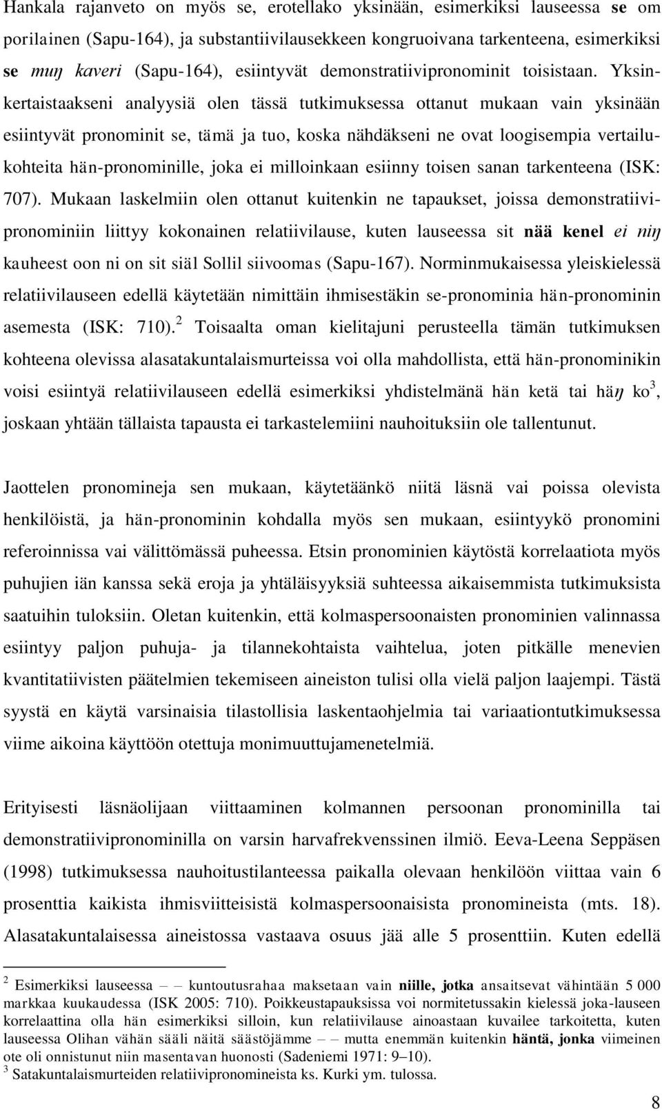 Yksinkertaistaakseni analyysiä olen tässä tutkimuksessa ottanut mukaan vain yksinään esiintyvät pronominit se, tämä ja tuo, koska nähdäkseni ne ovat loogisempia vertailukohteita hän-pronominille,