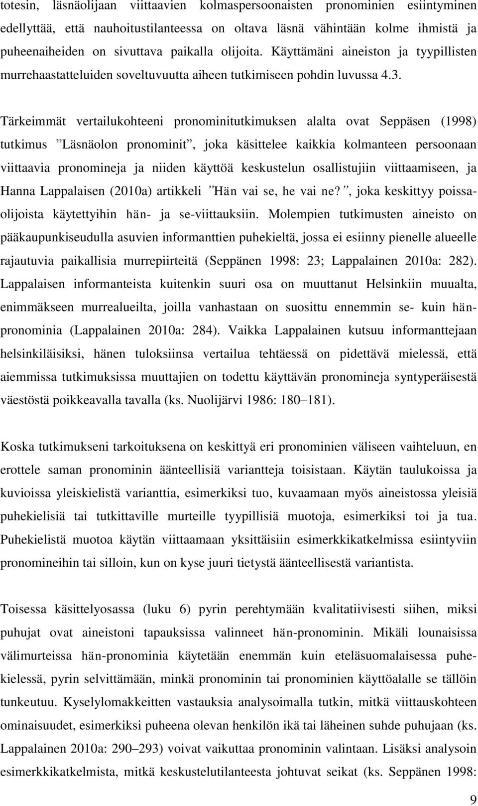 Tärkeimmät vertailukohteeni pronominitutkimuksen alalta ovat Seppäsen (1998) tutkimus Läsnäolon pronominit, joka käsittelee kaikkia kolmanteen persoonaan viittaavia pronomineja ja niiden käyttöä