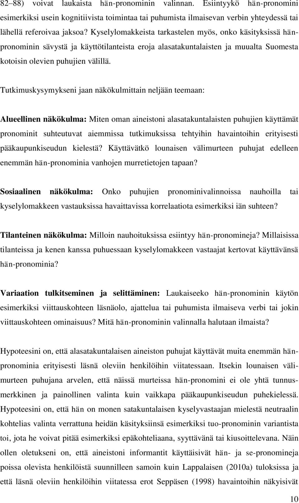 Tutkimuskysymykseni jaan näkökulmittain neljään teemaan: Alueellinen näkökulma: Miten oman aineistoni alasatakuntalaisten puhujien käyttämät pronominit suhteutuvat aiemmissa tutkimuksissa tehtyihin