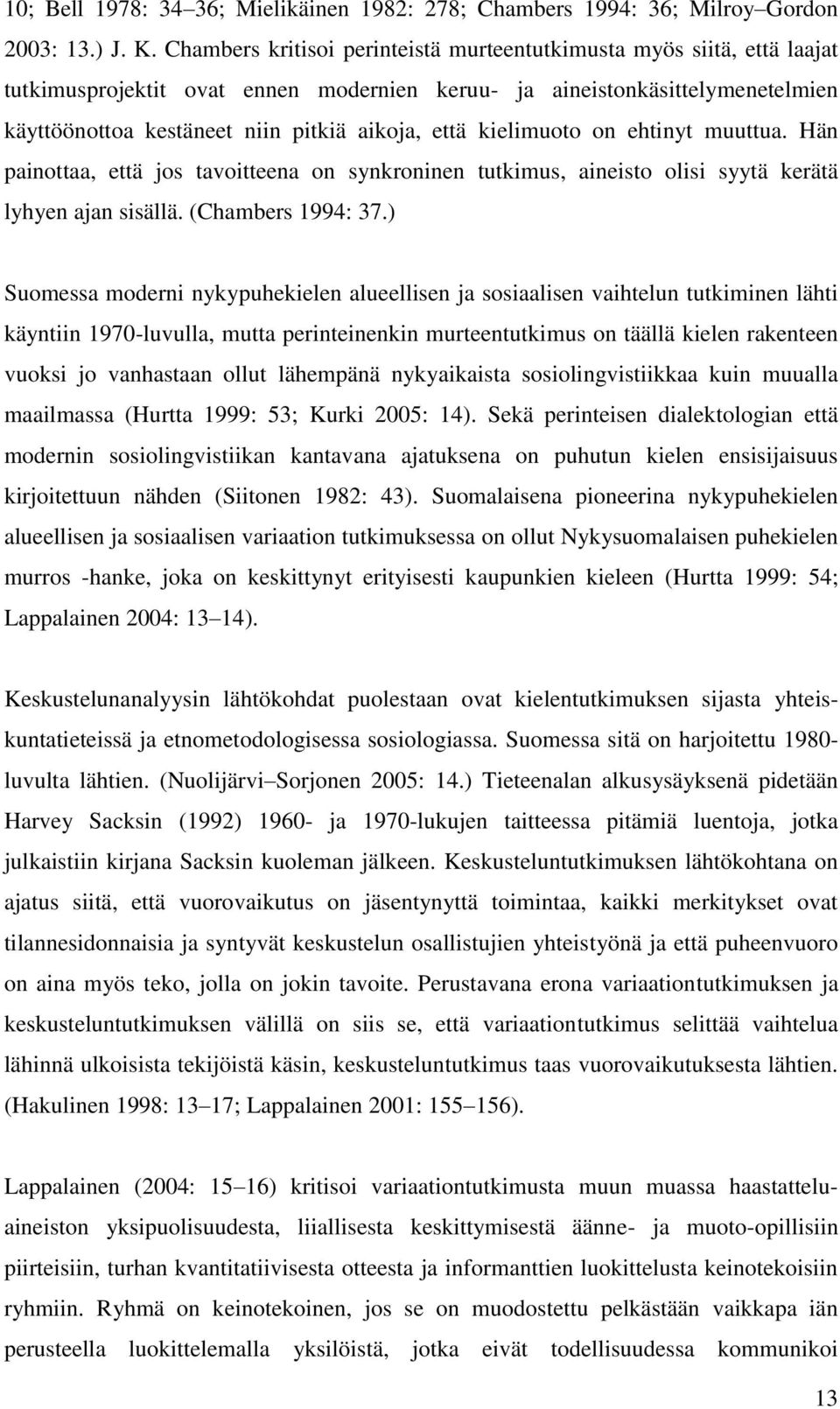 kielimuoto on ehtinyt muuttua. Hän painottaa, että jos tavoitteena on synkroninen tutkimus, aineisto olisi syytä kerätä lyhyen ajan sisällä. (Chambers 1994: 37.