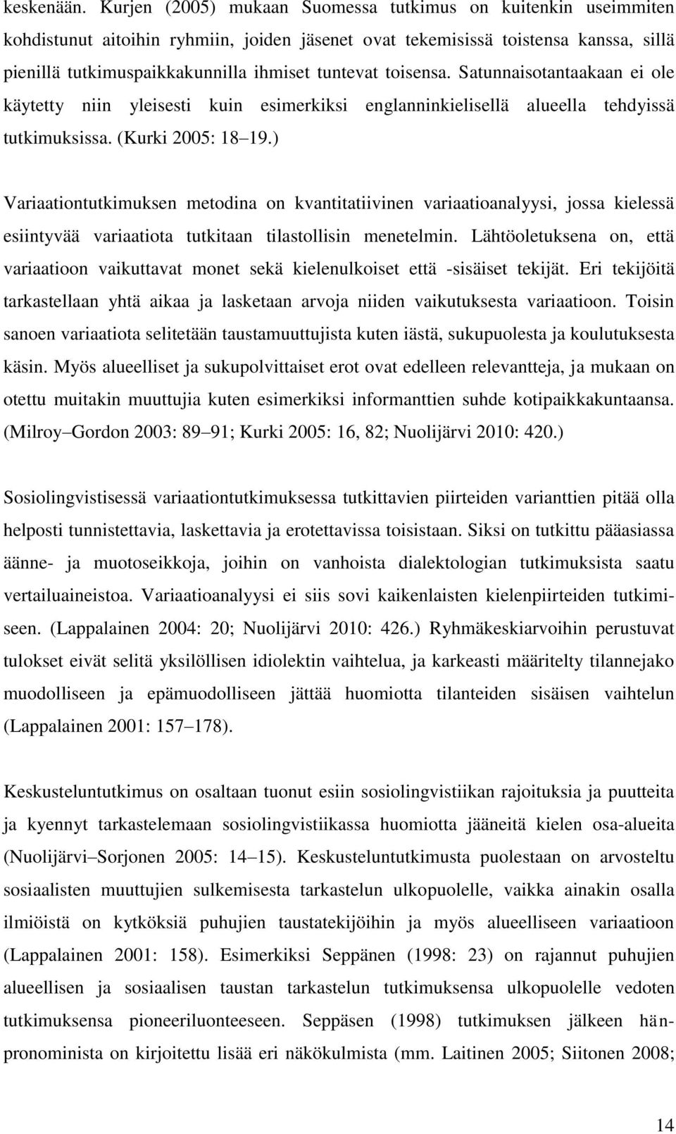 toisensa. Satunnaisotantaakaan ei ole käytetty niin yleisesti kuin esimerkiksi englanninkielisellä alueella tehdyissä tutkimuksissa. (Kurki 2005: 18 19.